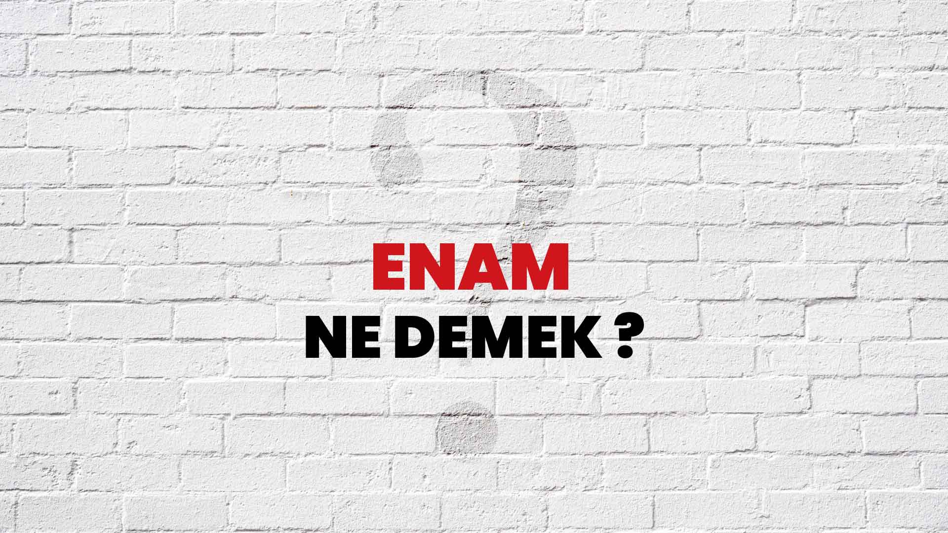 Enam Ne Demek, Ne Anlama Gelir? Enam Kelimesi TDK Sözlük Anlamı Nedir?