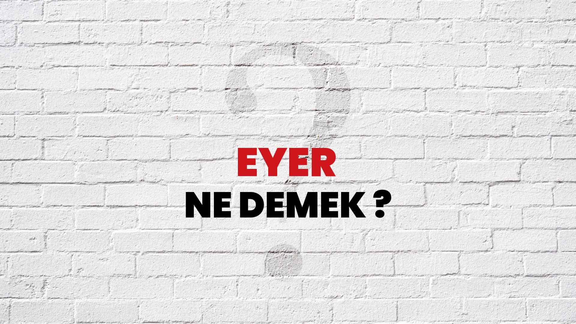 Eyer Ne Demek, Ne Anlama Gelir? Eyer Kelimesi TDK Sözlük Anlamı Nedir?
