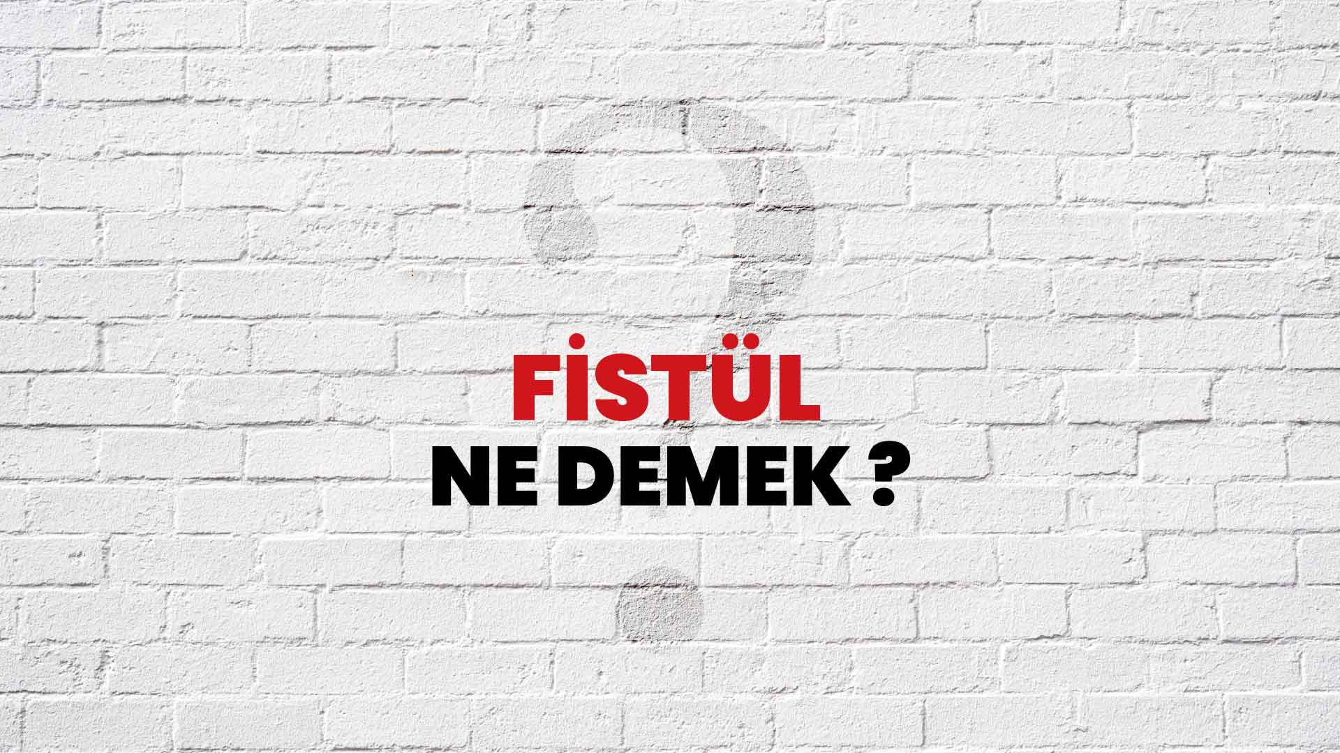 Fistül Ne Demek, Ne Anlama Gelir? Fistül Kelimesi TDK Sözlük Anlamı Nedir?