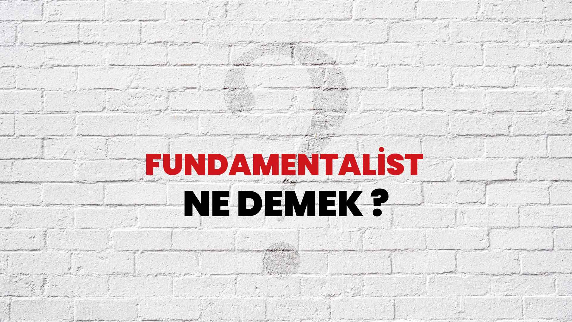 Fundamentalist Ne Demek, Ne Anlama Gelir? Fundamentalist Kelimesi TDK Sözlük Anlamı Nedir?