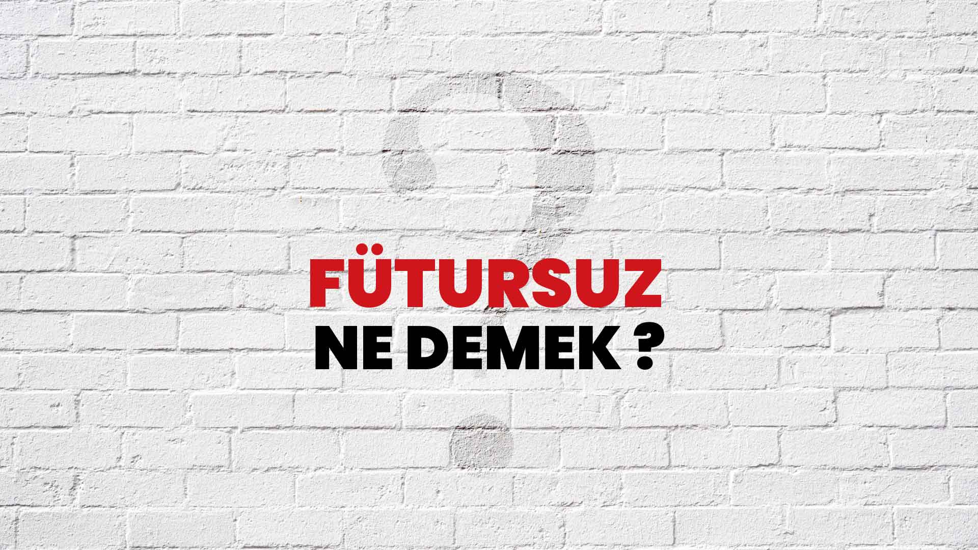 Fütursuz Ne Demek, Ne Anlama Gelir? Fütursuz Kelimesi TDK Sözlük Anlamı Nedir?