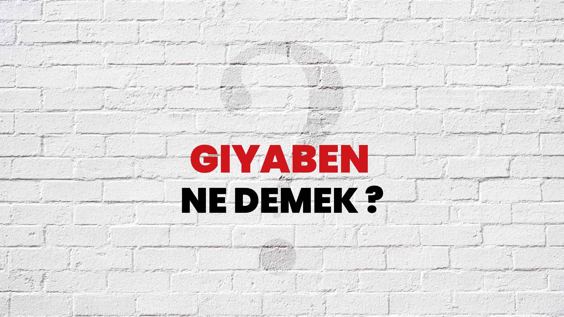 Gıyaben Ne Demek, Ne Anlama Gelir? Gıyaben Kelimesi TDK Sözlük Anlamı Nedir?