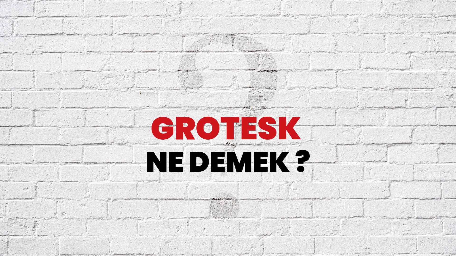 Grotesk Ne Demek, Ne Anlama Gelir? Grotesk Kelimesi TDK Sözlük Anlamı Nedir?