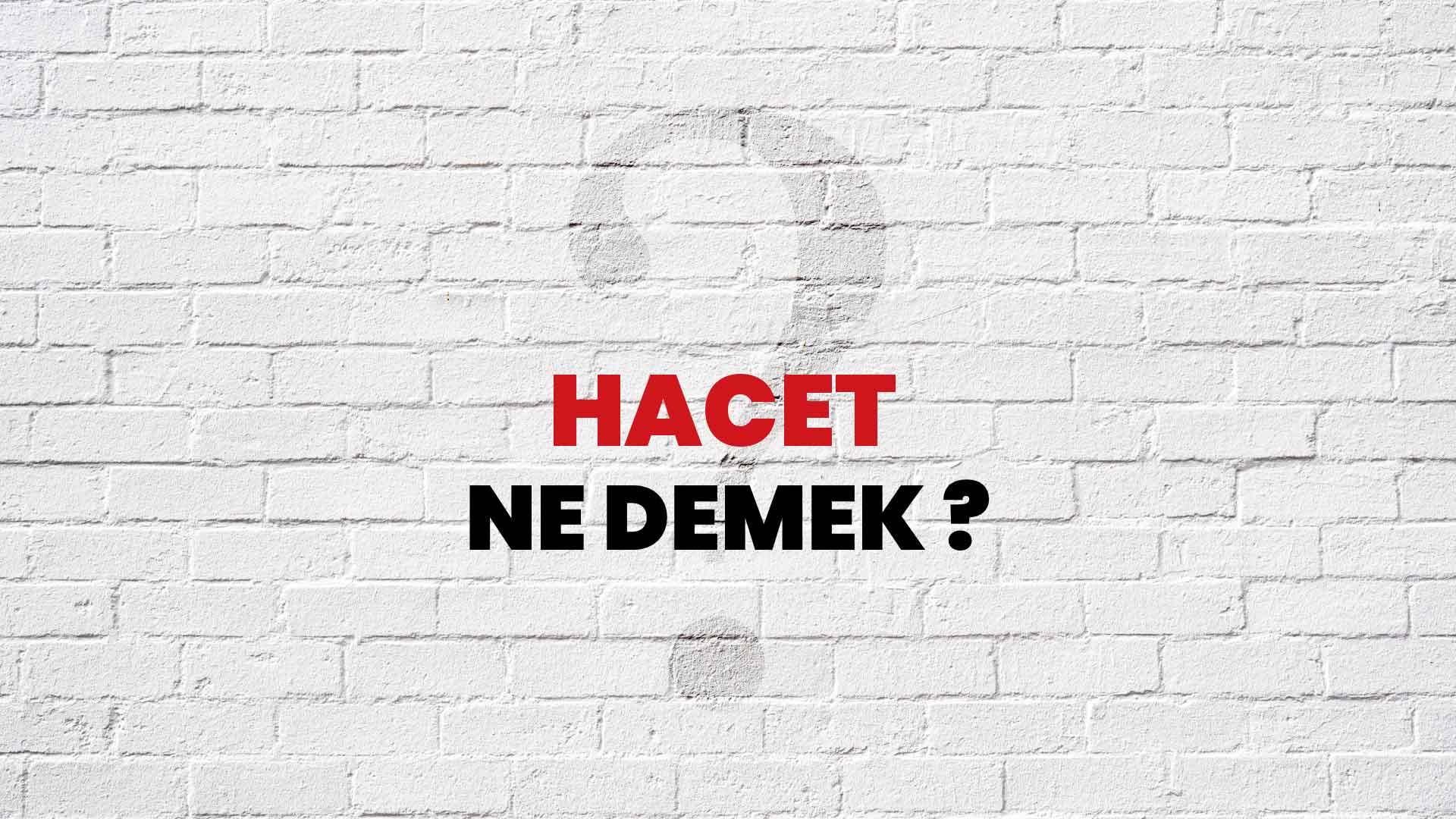 Hacet demek ne anlama gelir?