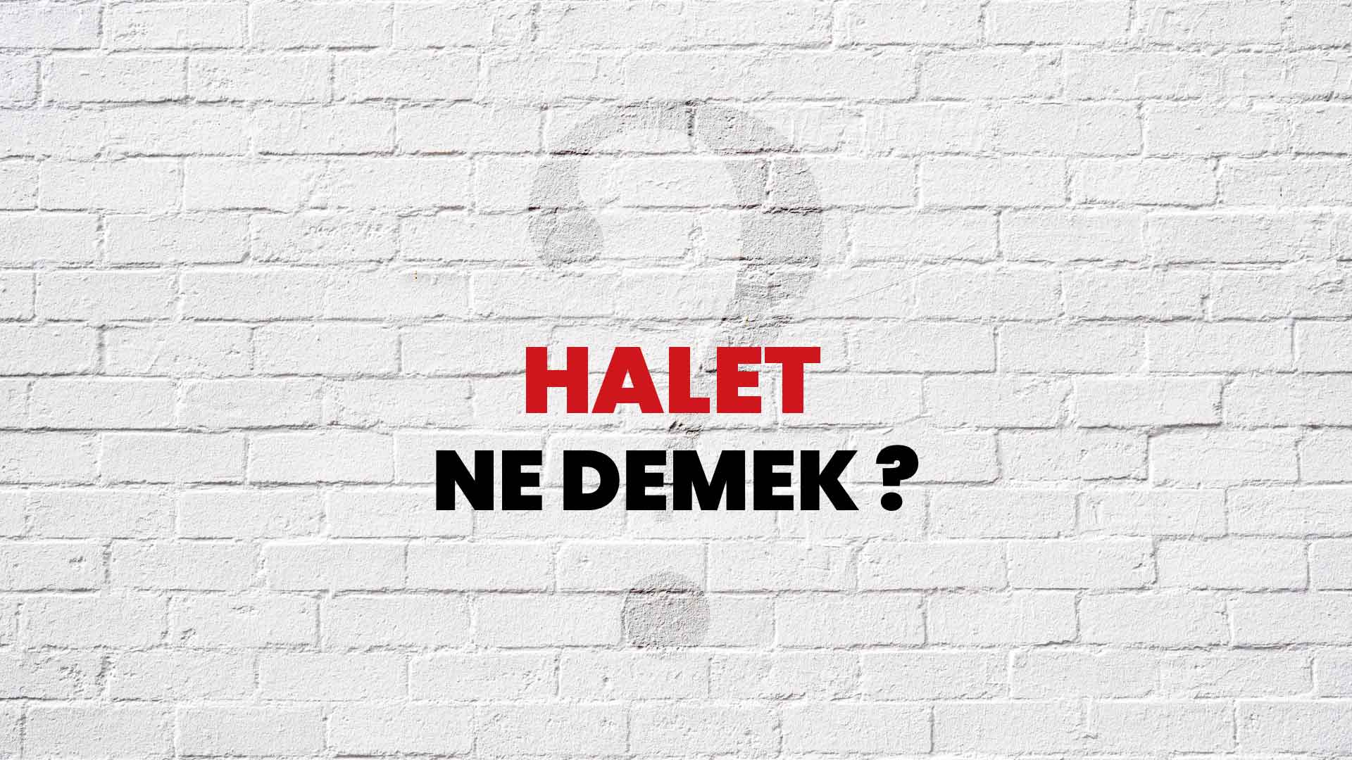 Halet Ne Demek, Ne Anlama Gelir? Halet Kelimesi TDK Sözlük Anlamı Nedir?