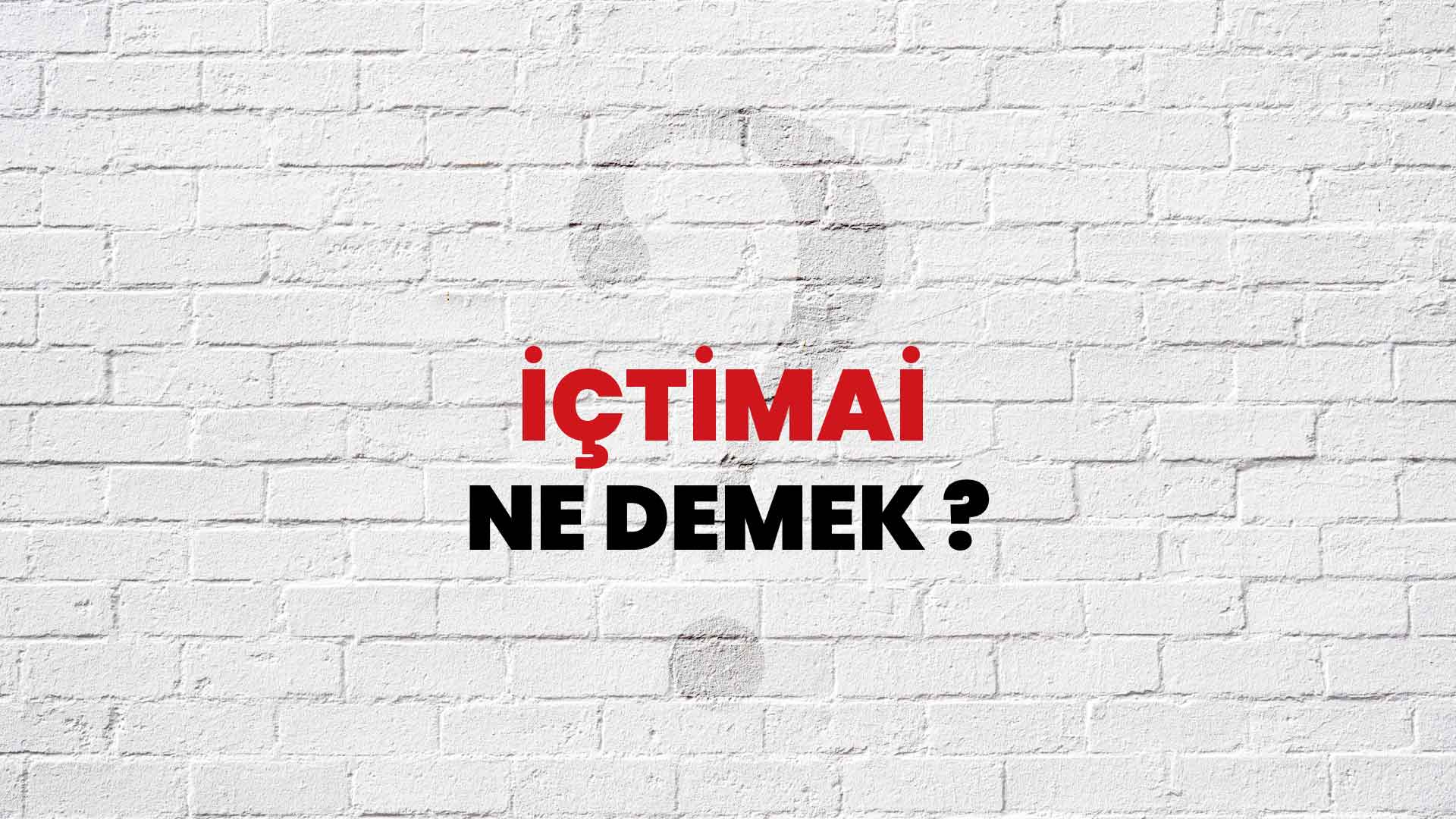İçtimai Ne Demek, Ne Anlama Gelir? İçtimai Kelimesi TDK Sözlük Anlamı Nedir?