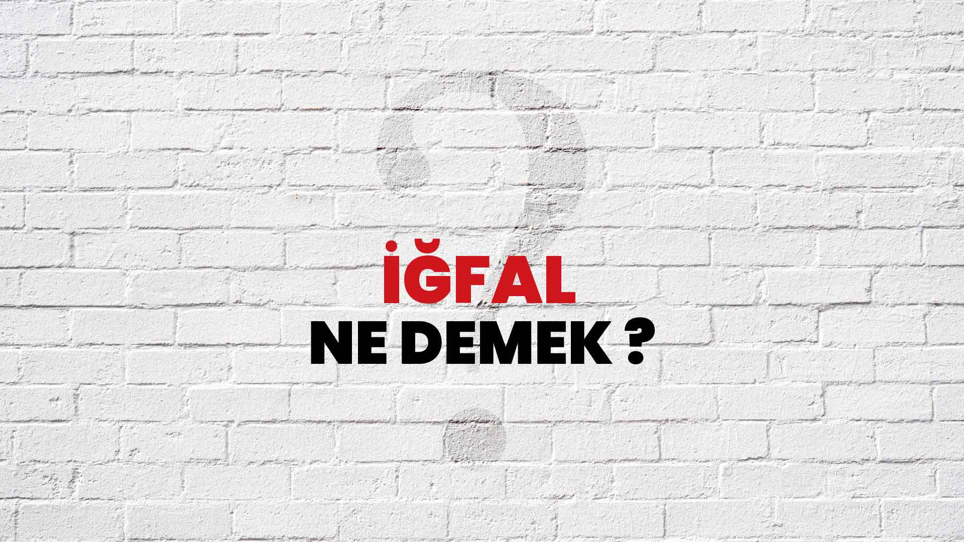 İğfal Ne Demek, Ne Anlama Gelir? İğfal Kelimesi TDK Sözlük Anlamı Nedir?