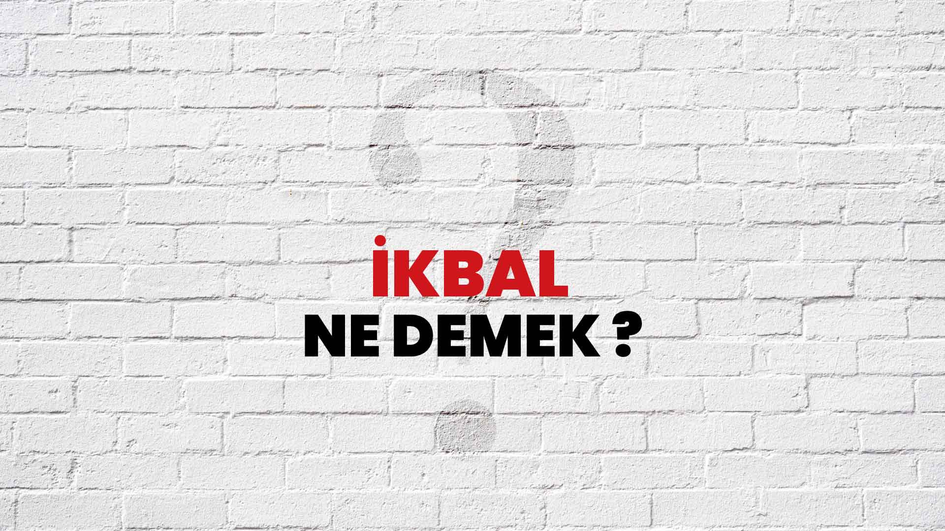 İkbal Ne Demek, Ne Anlama Gelir? İkbal Kelimesi TDK Sözlük Anlamı Nedir?