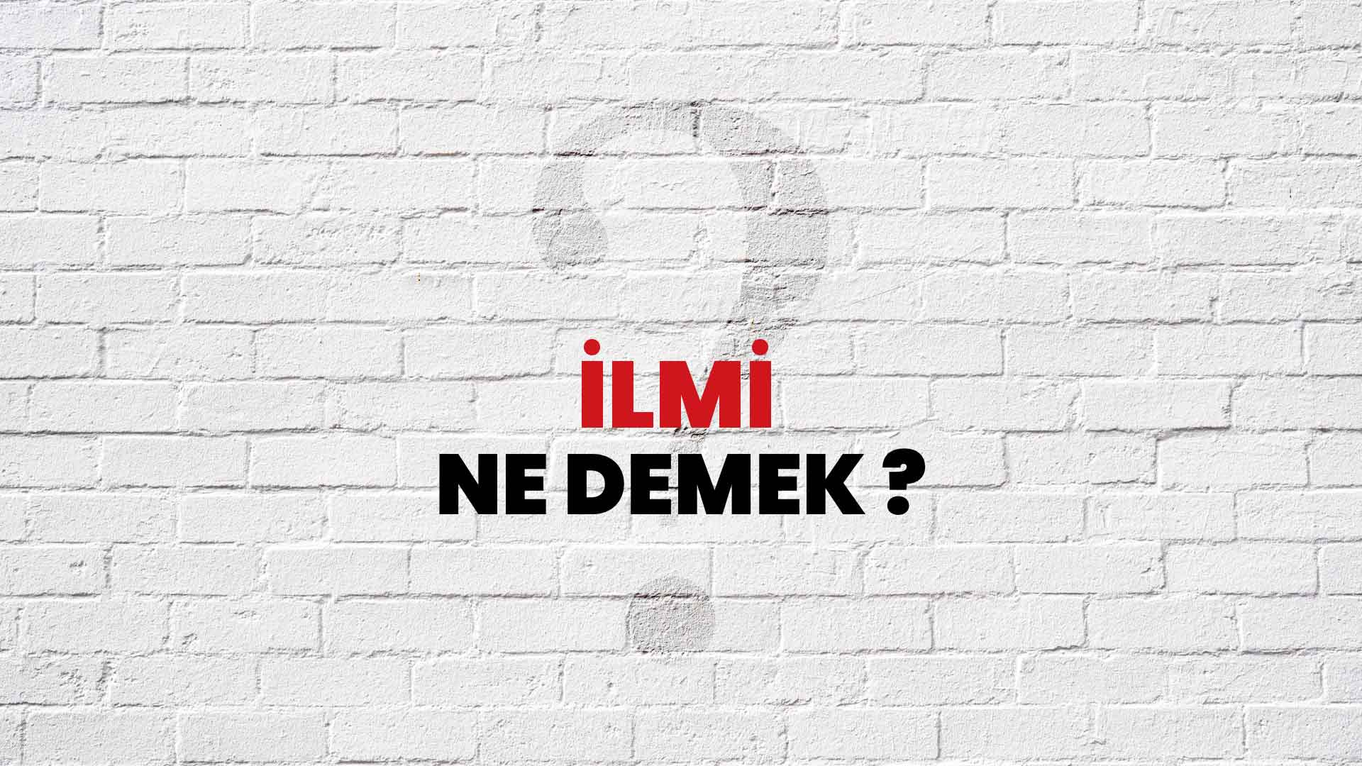 İlmi Ne Demek, Ne Anlama Gelir? İlmi Kelimesi TDK Sözlük Anlamı Nedir?