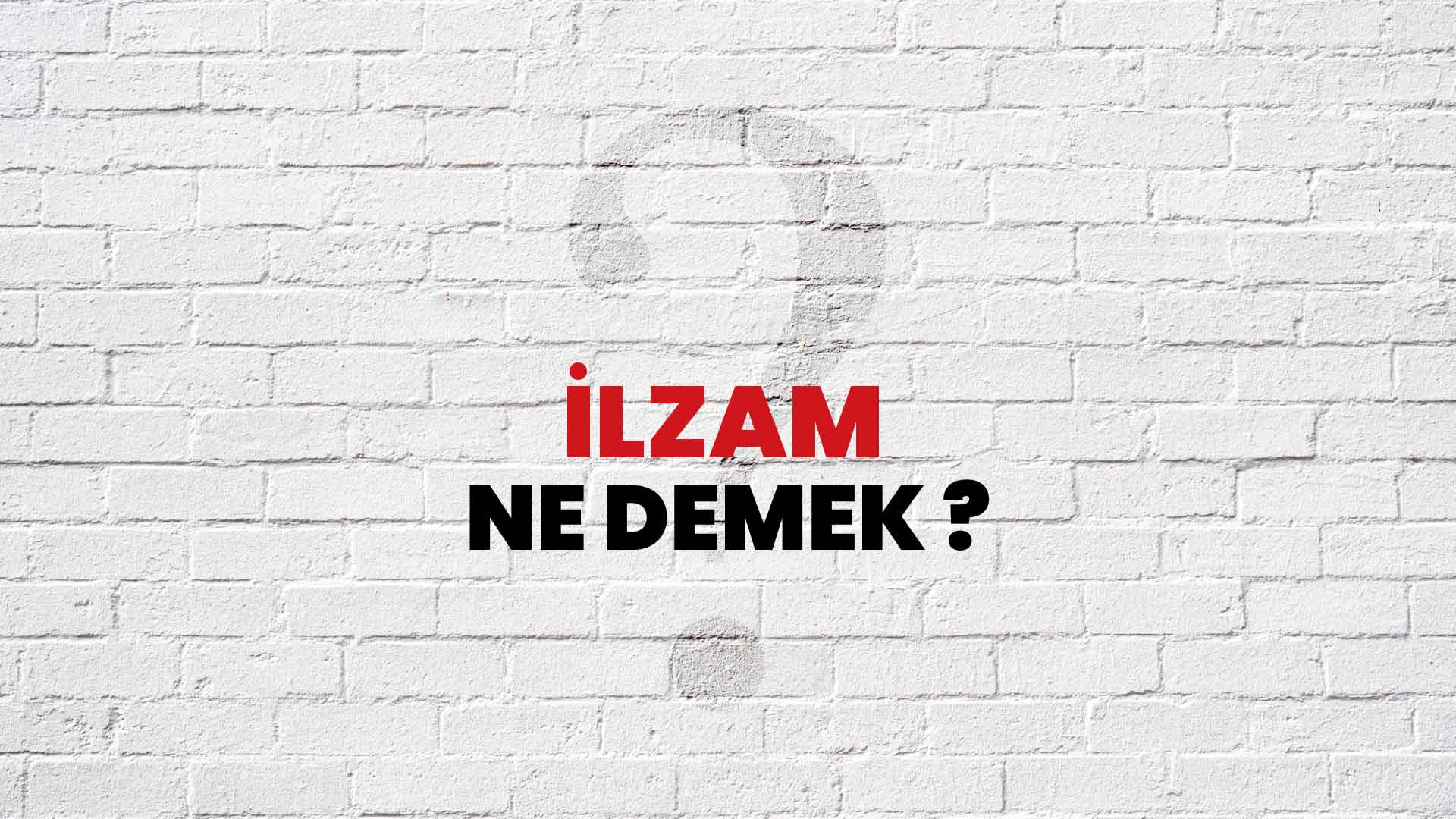İlzam Ne Demek, Ne Anlama Gelir? İlzam Kelimesi TDK Sözlük Anlamı Nedir?