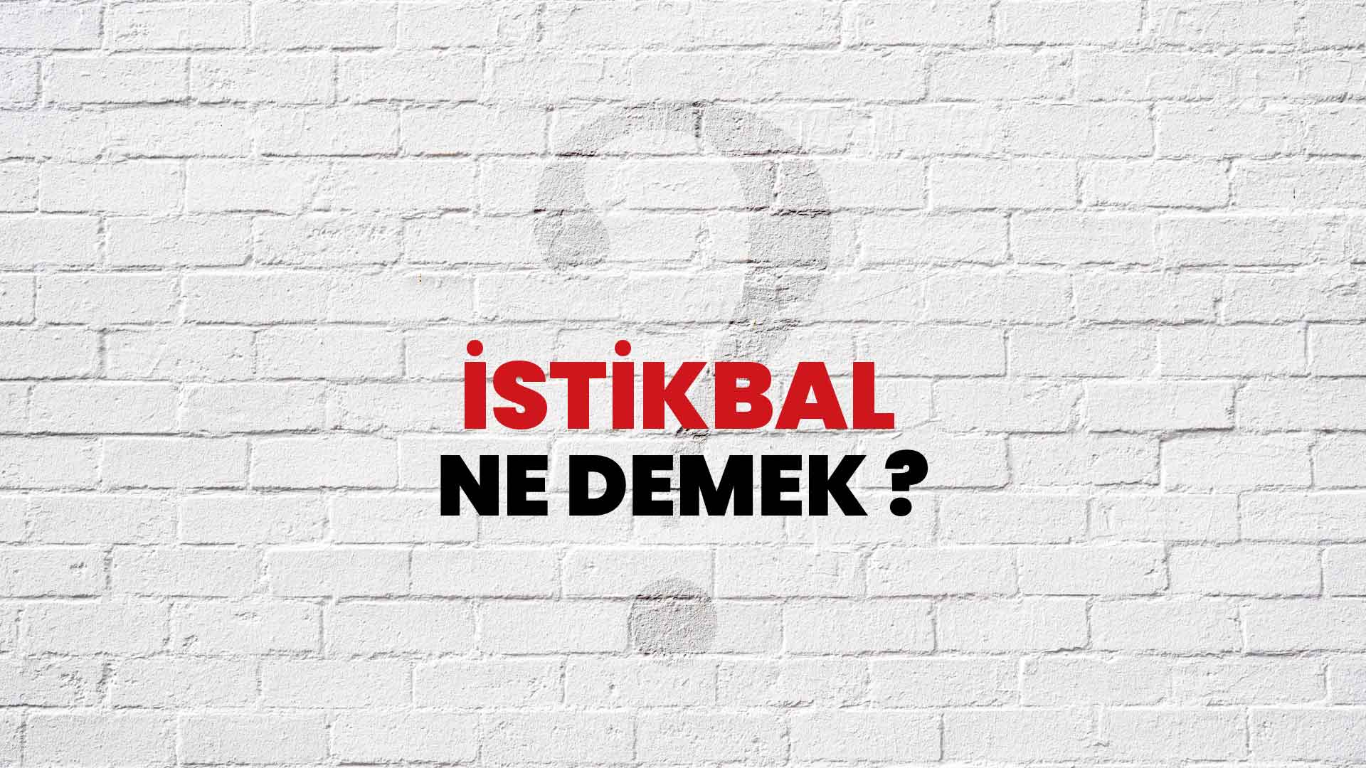İstikbal Ne Demek, Ne Anlama Gelir? İstikbal Kelimesi TDK Sözlük Anlamı Nedir?