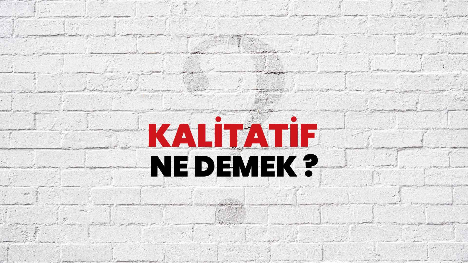 Kalitatif Ne Demek, Ne Anlama Gelir? Kalitatif Kelimesi TDK Sözlük Anlamı Nedir?