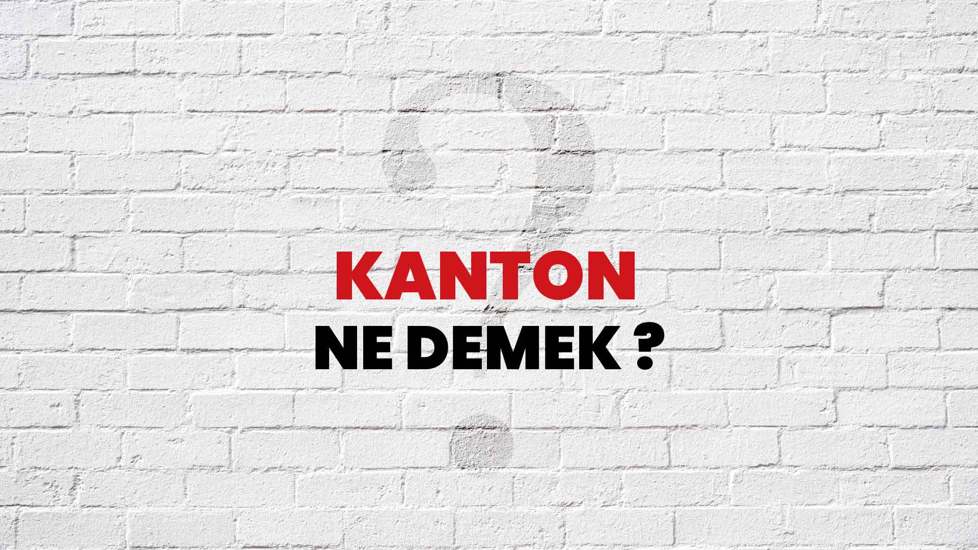 Kanton Ne Demek, Ne Anlama Gelir? Kanton Kelimesi TDK Sözlük Anlamı Nedir?