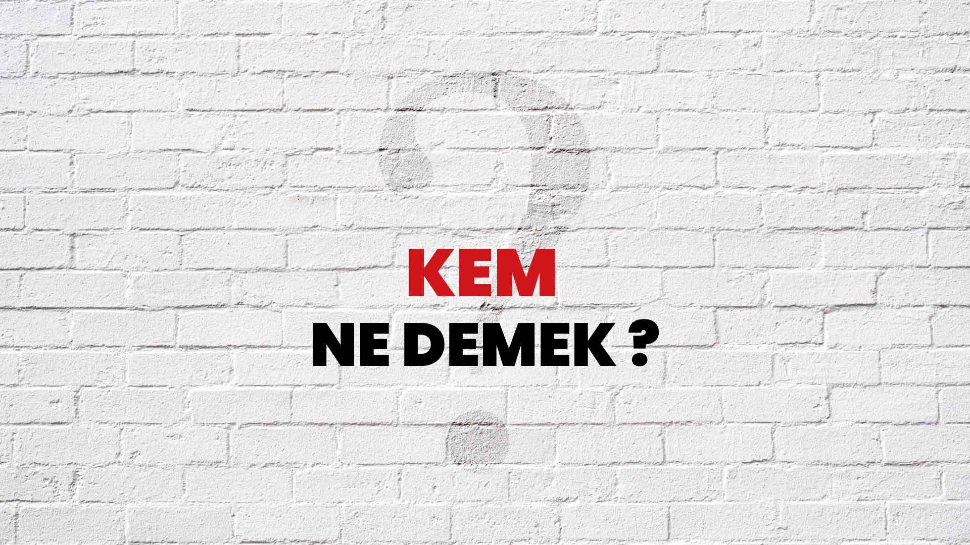 Kem Ne Demek, Ne Anlama Gelir? Kem Kelimesi TDK Sözlük Anlamı Nedir?