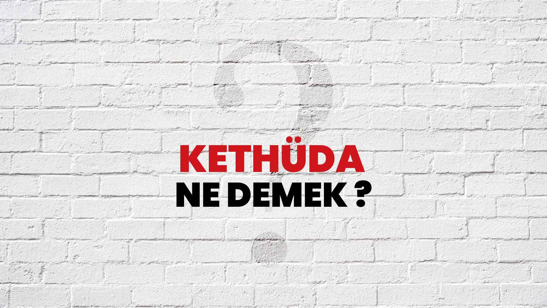 Kethüda Ne Demek, Ne Anlama Gelir? Kethüda Kelimesi TDK Sözlük Anlamı Nedir?