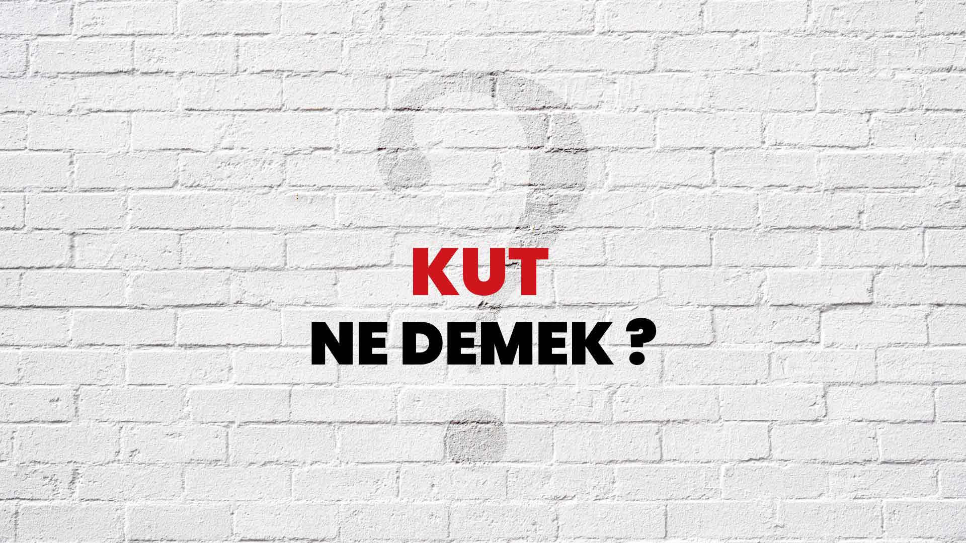 kut-ne-demek-ne-anlama-gelir-kut-kelimesi-tdk-s-zl-k-anlam-nedir