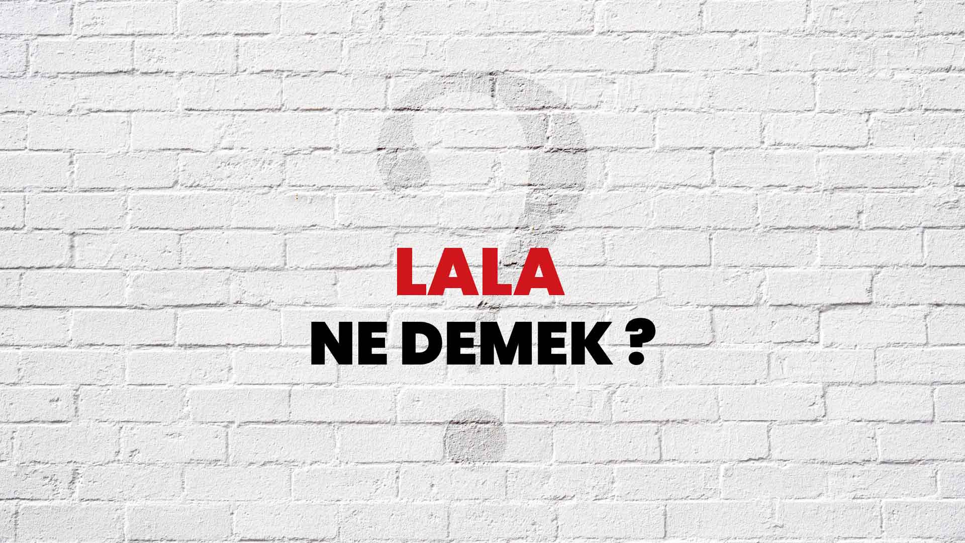 Lala Ne Demek, Ne Anlama Gelir? Lala Kelimesi TDK Sözlük Anlamı Nedir?