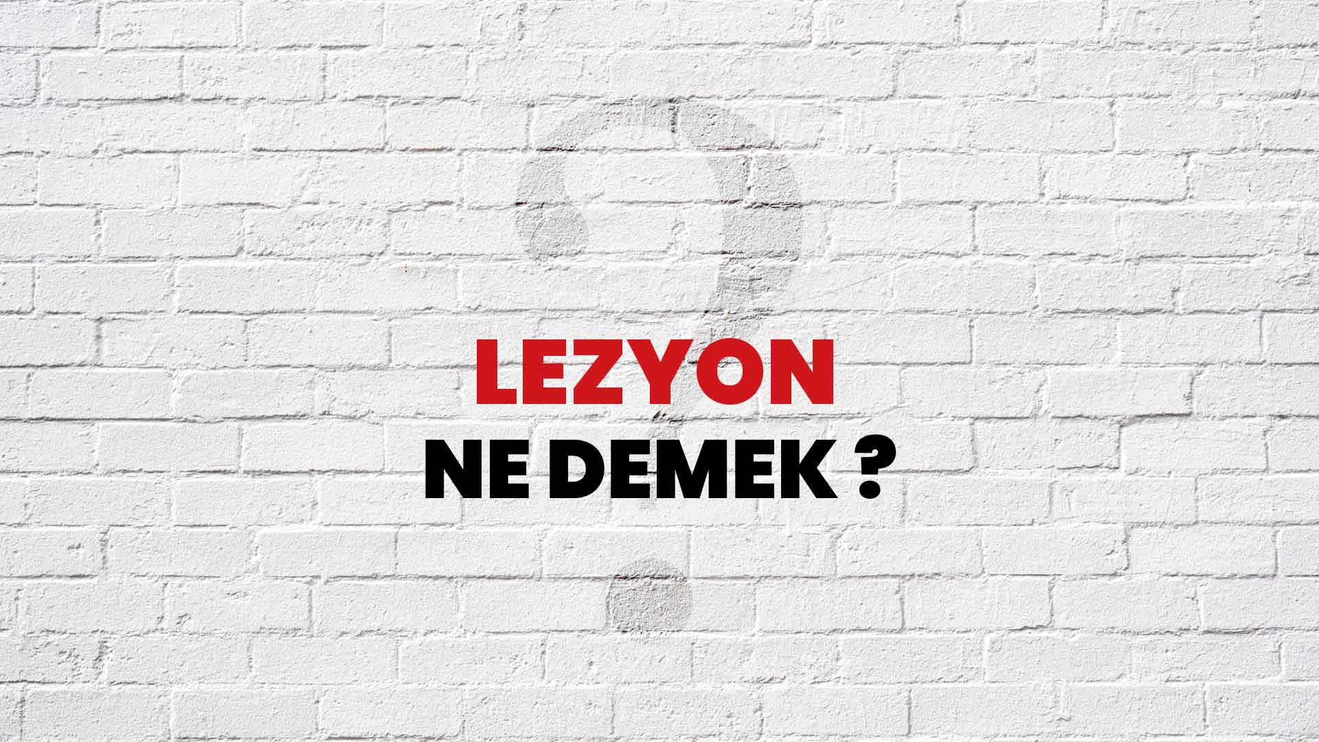 Lezyon Ne Demek, Ne Anlama Gelir? Lezyon Kelimesi TDK Sözlük Anlamı Nedir?