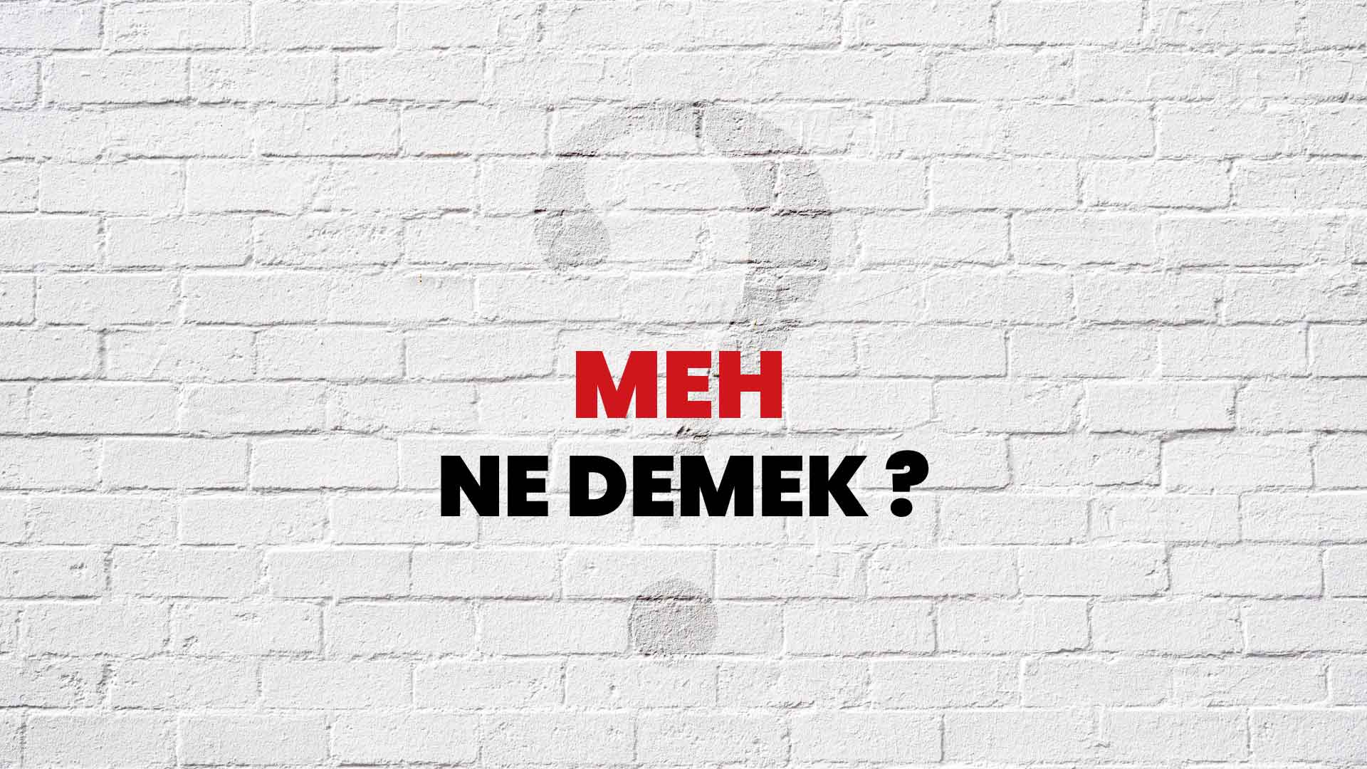 Meh Ne Demek, Ne Anlama Gelir? Meh Kelimesi TDK Sözlük Anlamı Nedir?
