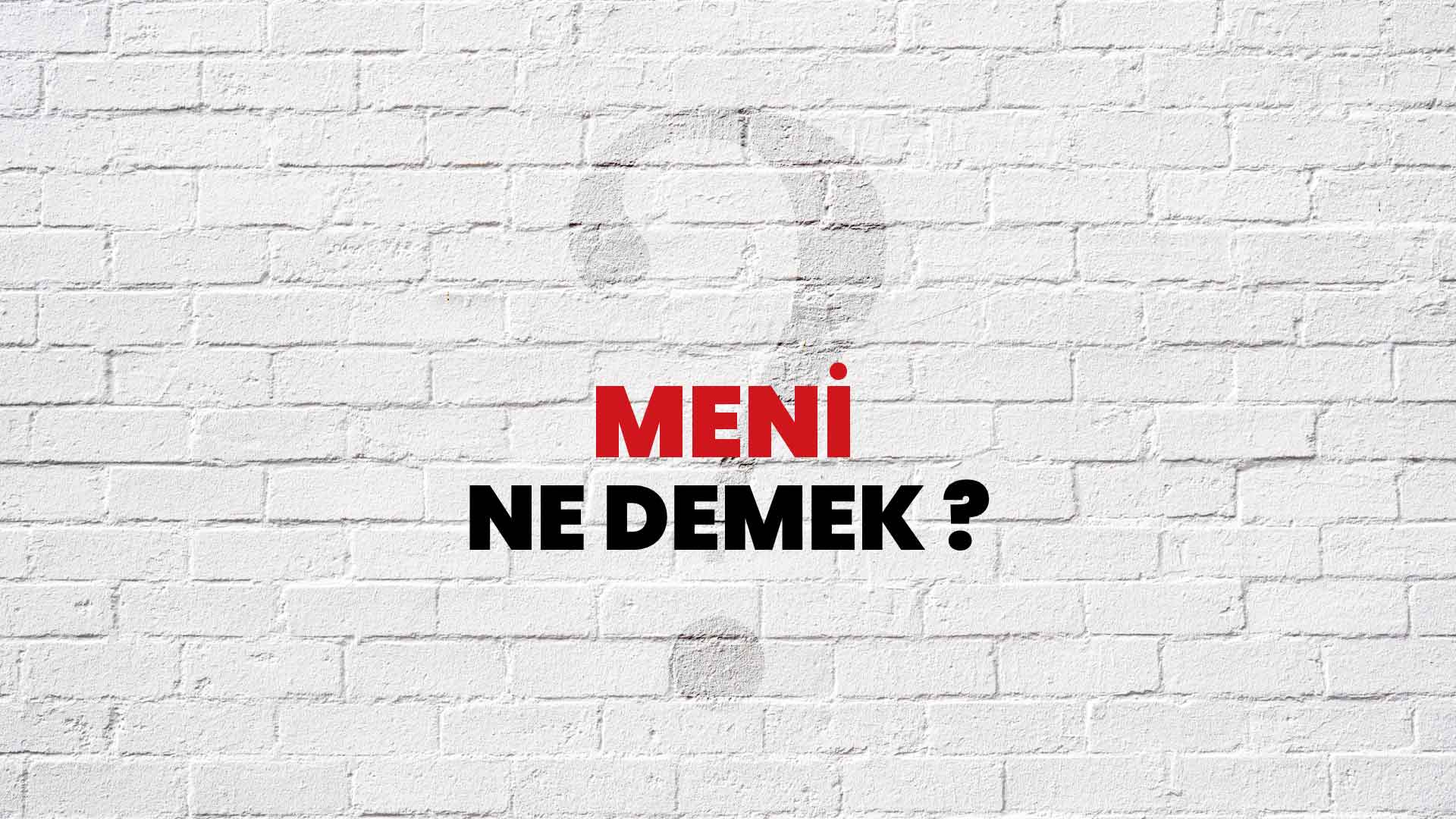 Meni Ne Demek, Ne Anlama Gelir? Meni Kelimesi TDK Sözlük Anlamı Nedir?