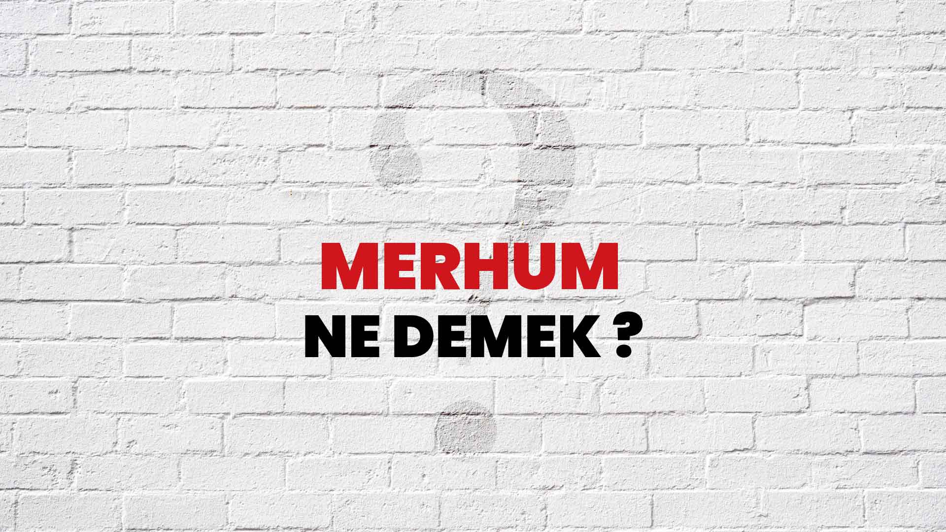 Merhum Ne Demek, Ne Anlama Gelir? Merhum Kelimesi TDK Sözlük Anlamı Nedir?