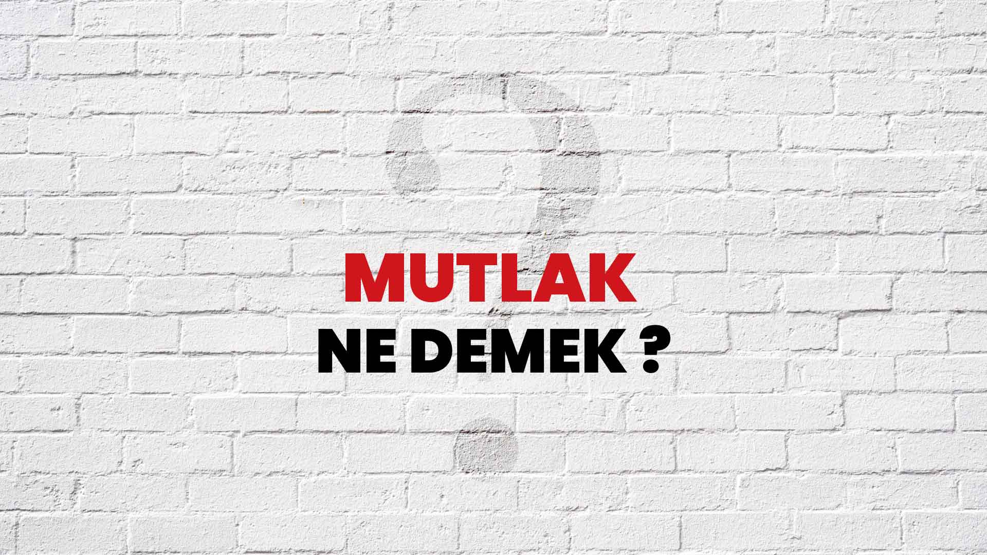 Mutlak Ne Demek, Ne Anlama Gelir? Mutlak Kelimesi TDK Sözlük Anlamı Nedir?