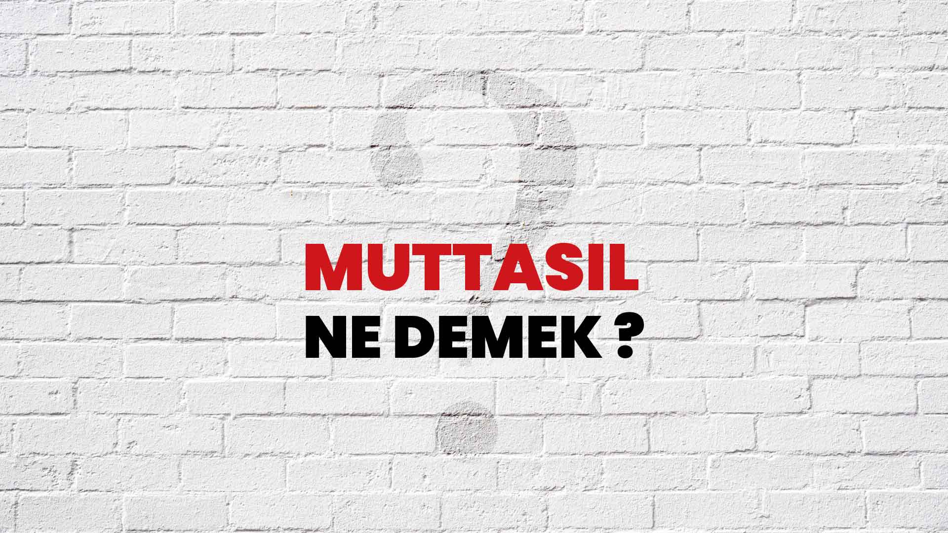 Muttasıl Ne Demek, Ne Anlama Gelir? Muttasıl Kelimesi TDK Sözlük Anlamı Nedir?