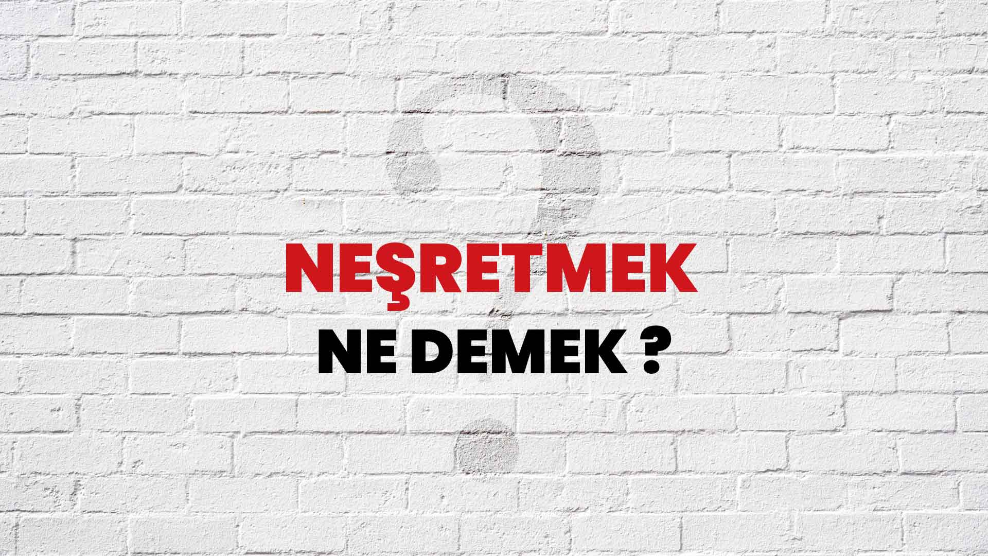 Neşretmek Ne Demek, Ne Anlama Gelir? Neşretmek Kelimesi TDK Sözlük Anlamı Nedir?