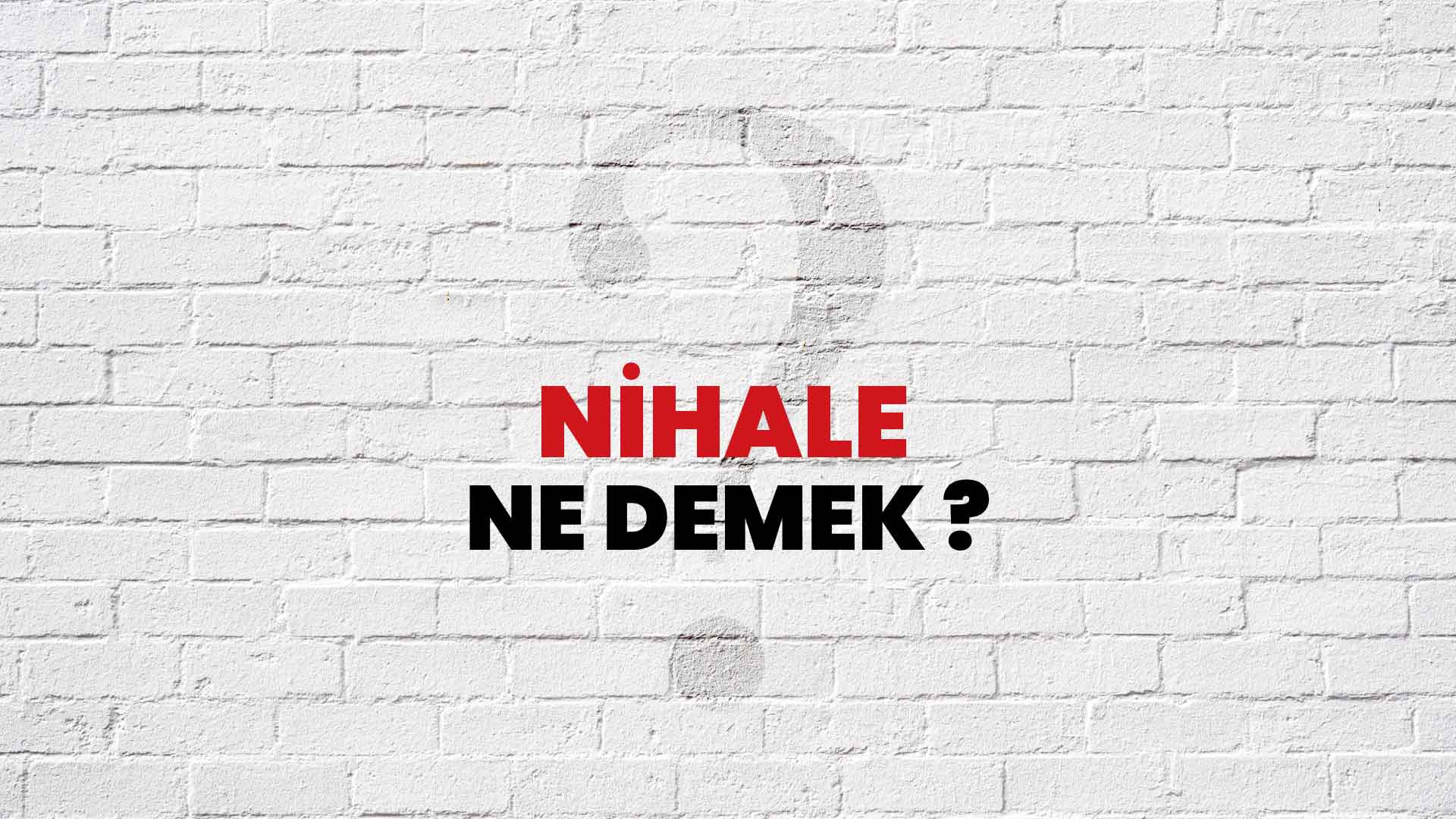Nihale Ne Demek, Ne Anlama Gelir? Nihale Kelimesi TDK Sözlük Anlamı Nedir?
