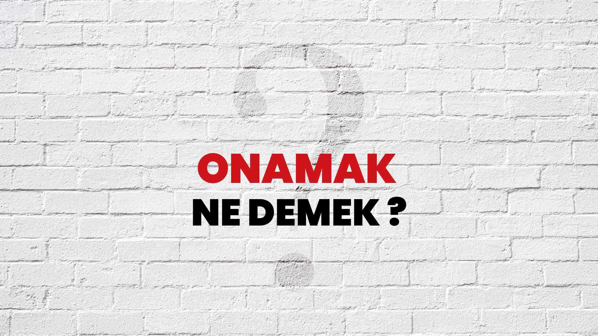 Onamak Ne Demek, Ne Anlama Gelir? Onamak Kelimesi TDK Sözlük Anlamı Nedir?