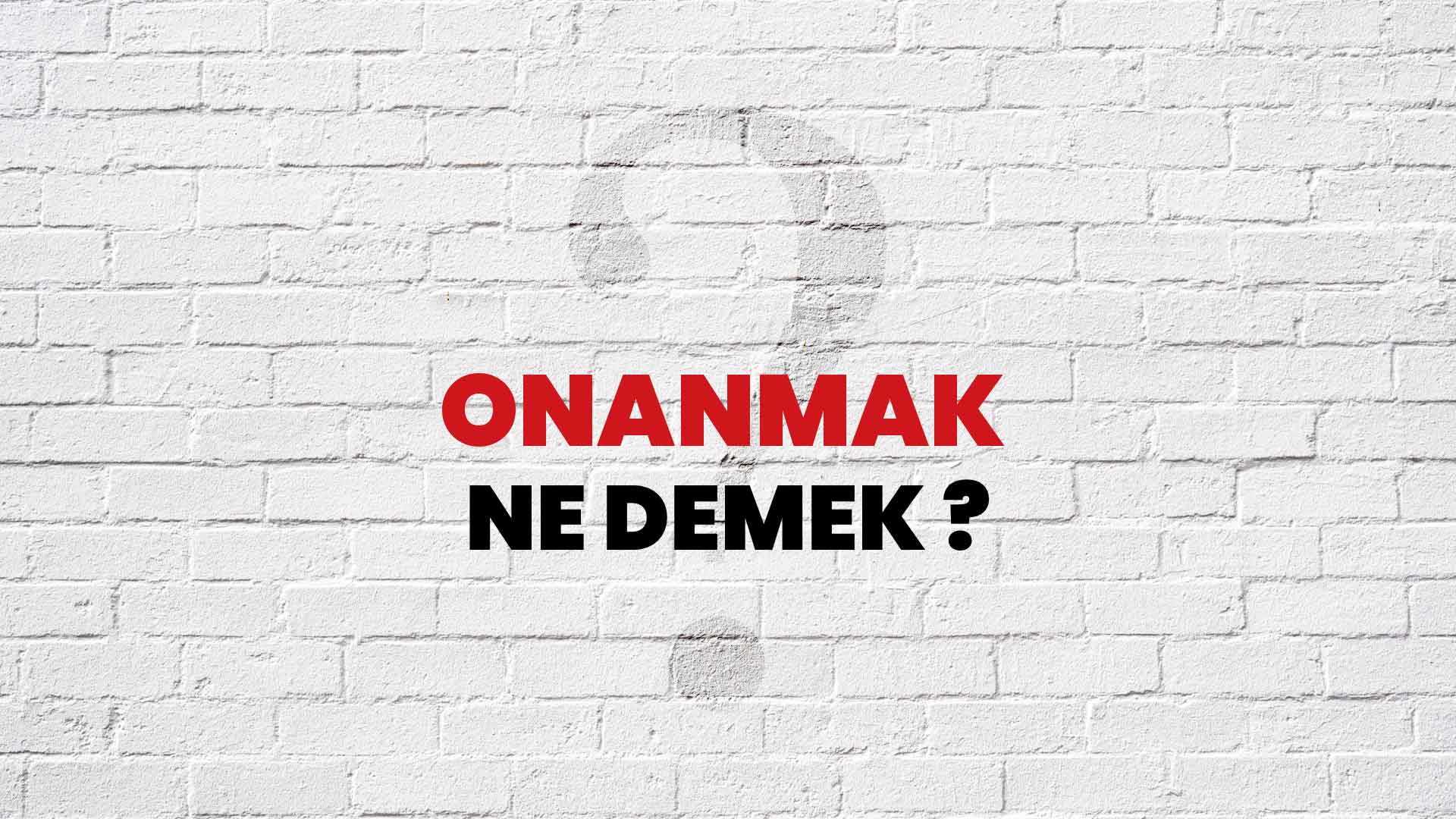 Onanmak Ne Demek, Ne Anlama Gelir? Onanmak Kelimesi TDK Sözlük Anlamı Nedir?