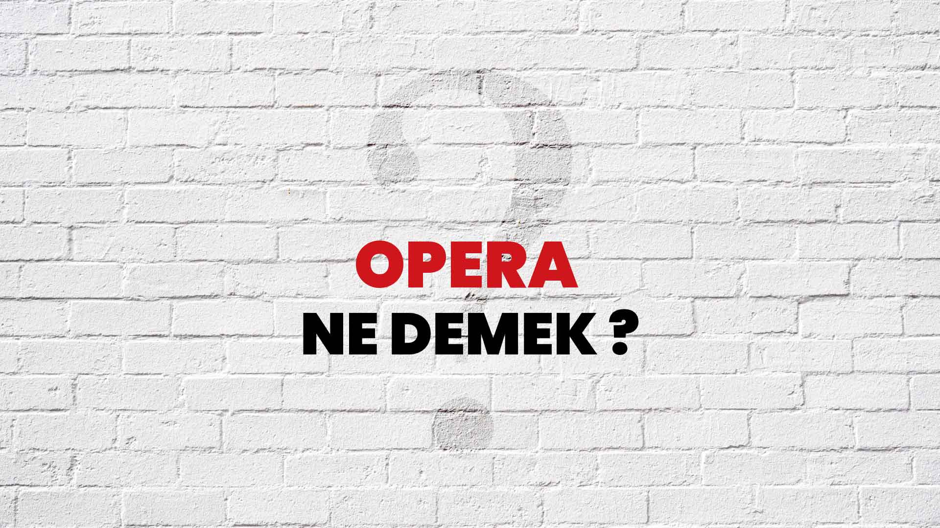 Opera Ne Demek, Ne Anlama Gelir? Opera Kelimesi TDK Sözlük Anlamı Nedir?