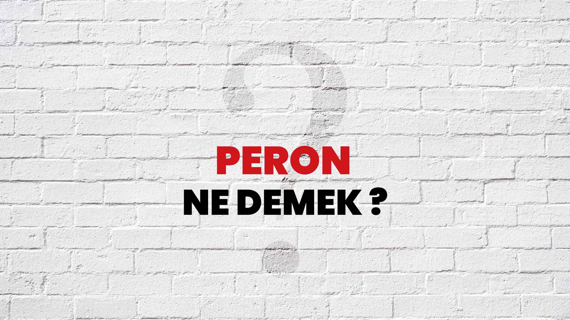 Peron Ne Demek, Ne Anlama Gelir? Peron Kelimesi TDK Sözlük Anlamı Nedir?