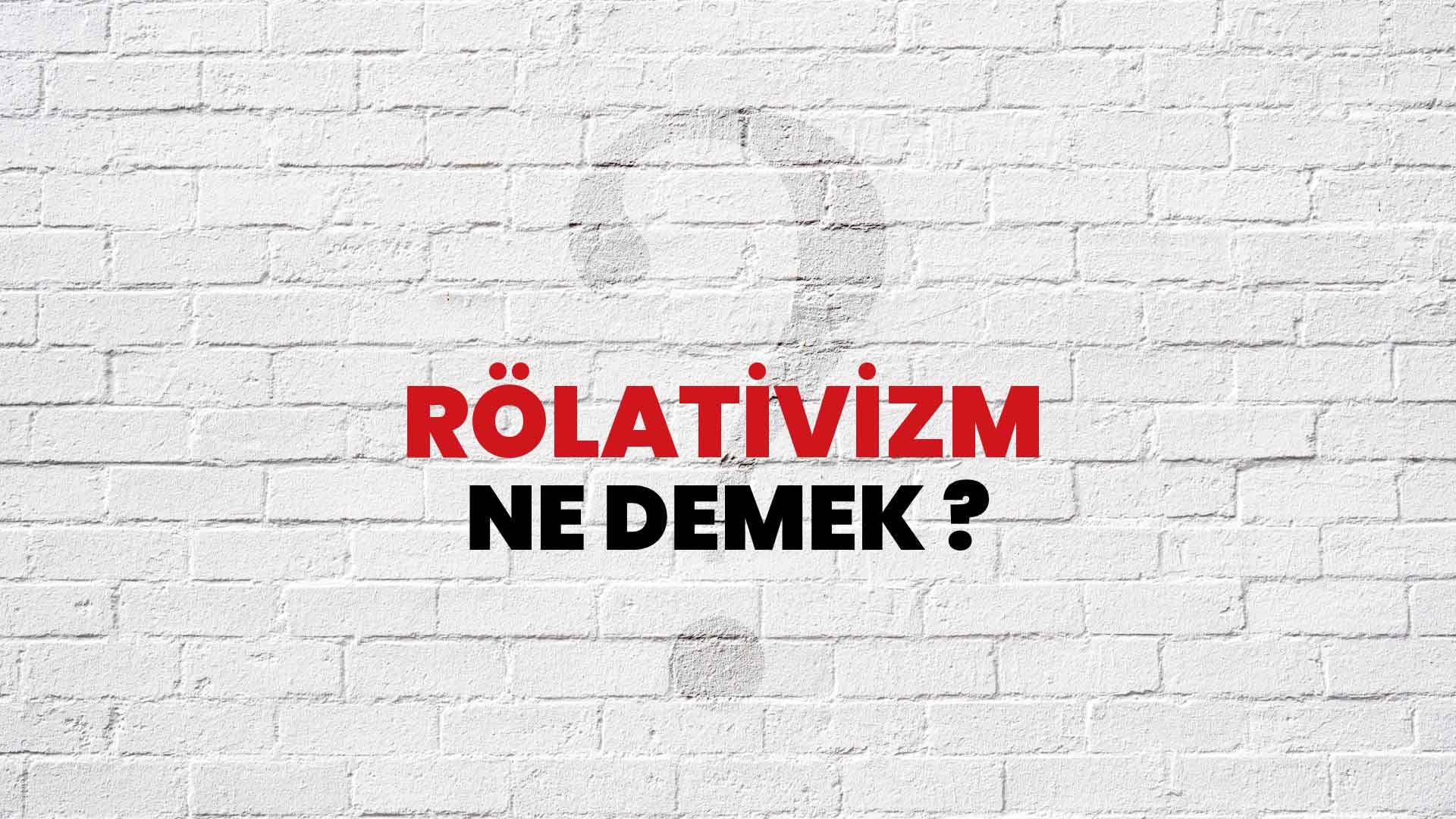 Rölativizm Ne Demek, Ne Anlama Gelir? Rölativizm Kelimesi TDK Sözlük Anlamı Nedir?