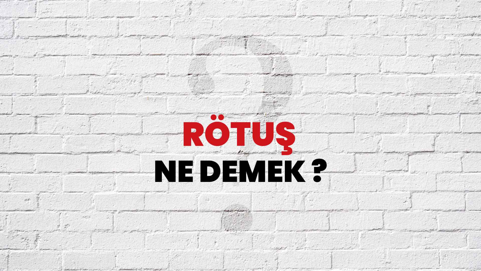 Rötuş Ne Demek, Ne Anlama Gelir? Rötuş Kelimesi TDK Sözlük Anlamı Nedir?