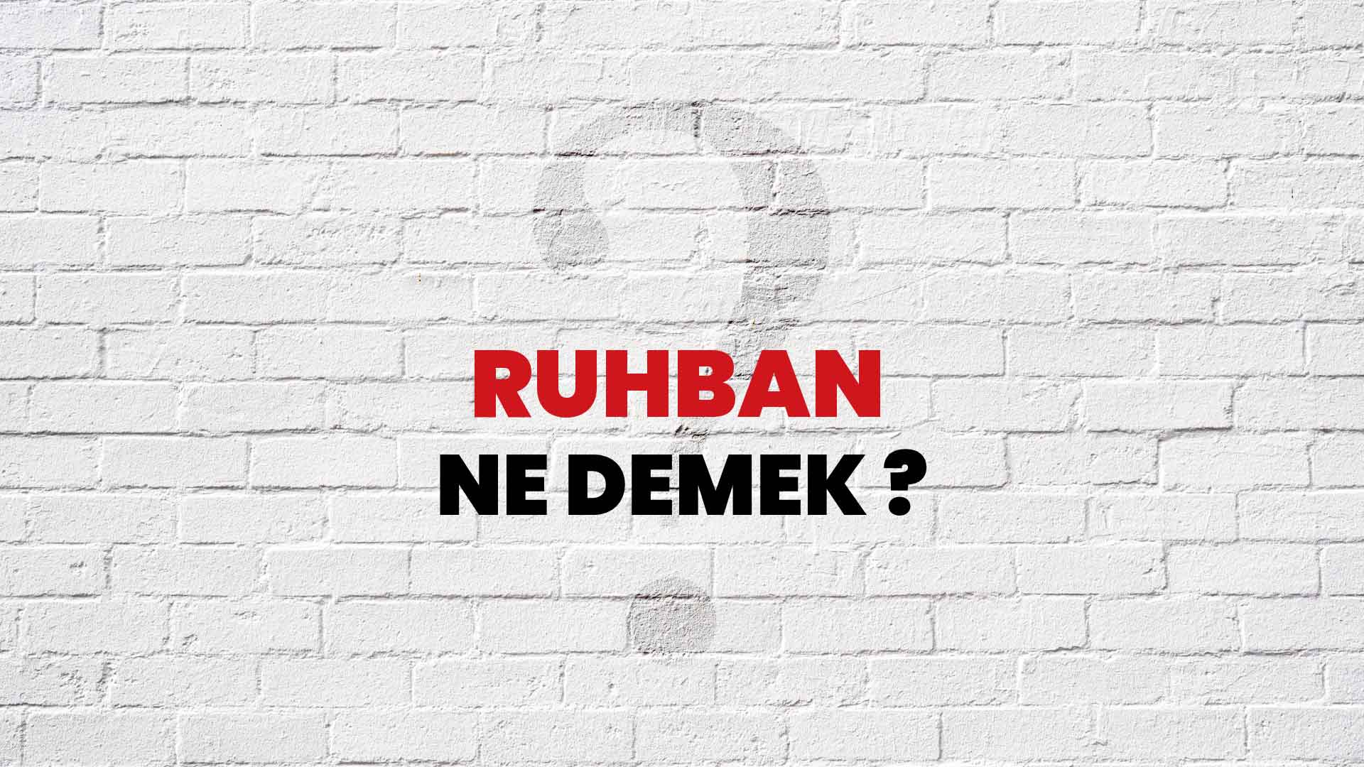 Ruhban Ne Demek, Ne Anlama Gelir? Ruhban Kelimesi TDK Sözlük Anlamı Nedir?