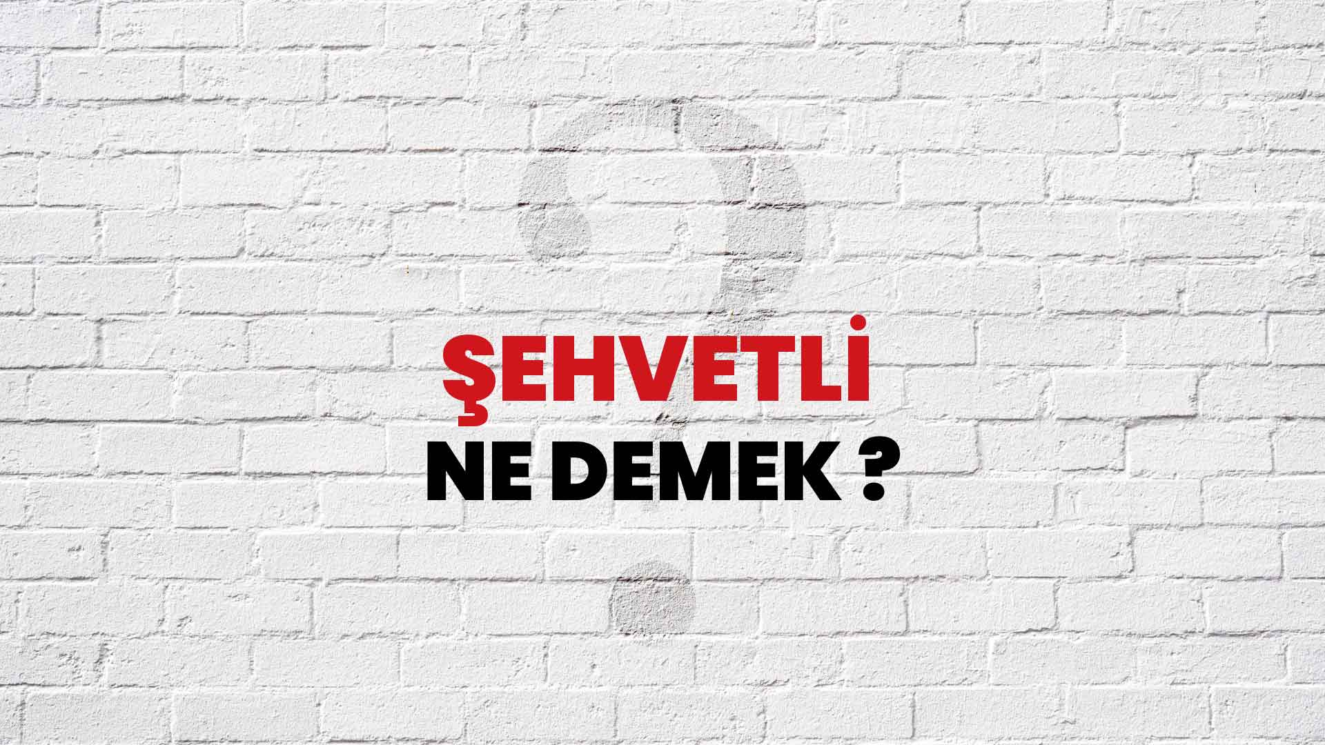 Şehvetli Ne Demek, Ne Anlama Gelir? Şehvetli Kelimesi TDK Sözlük Anlamı Nedir?