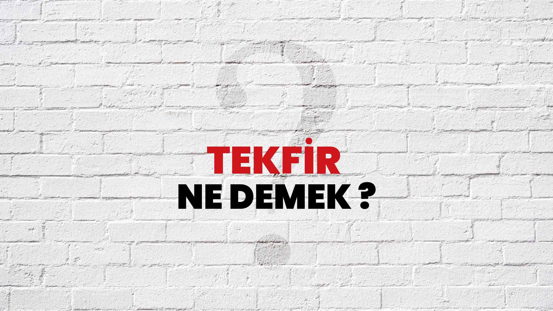 Tekfir Ne Demek, Ne Anlama Gelir? Tekfir Kelimesi TDK Sözlük Anlamı Nedir?