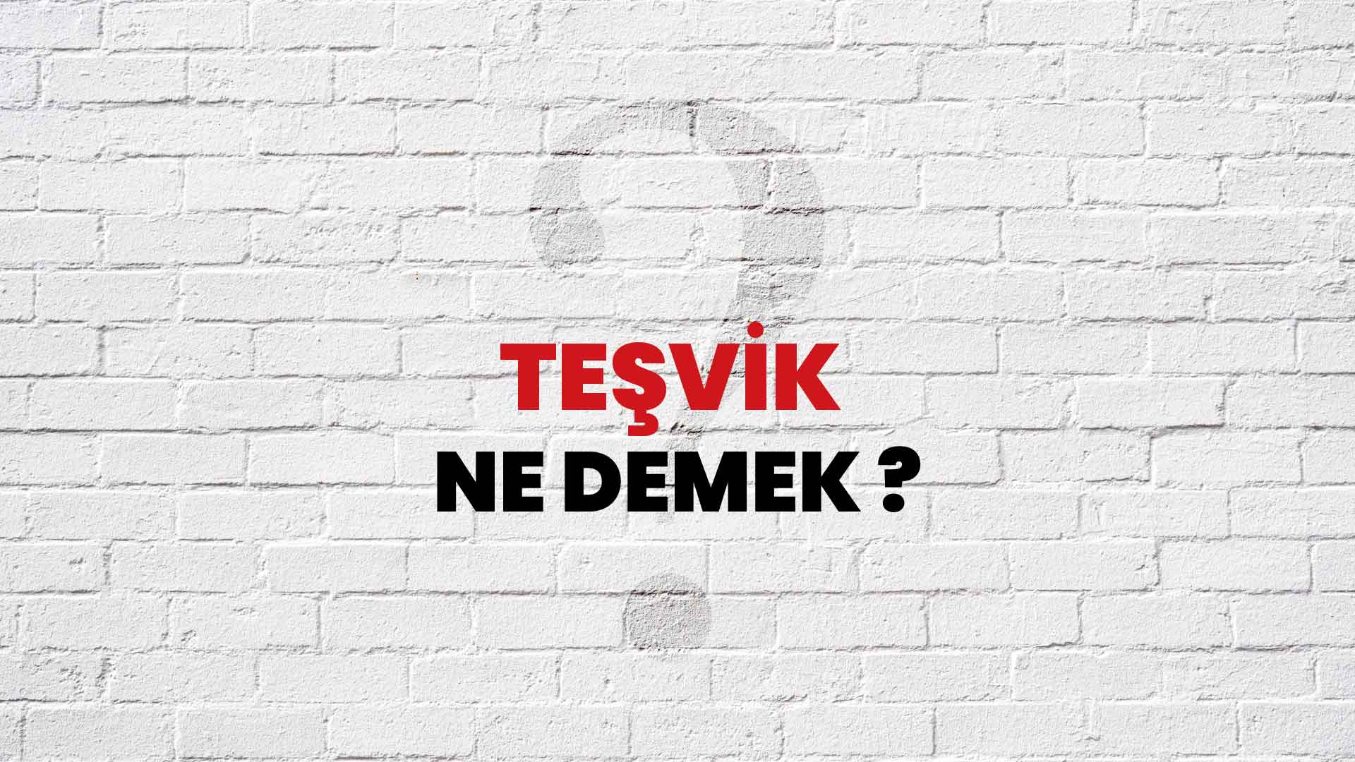 Teşvik Ne Demek, Ne Anlama Gelir? Teşvik Kelimesi TDK Sözlük Anlamı Nedir?