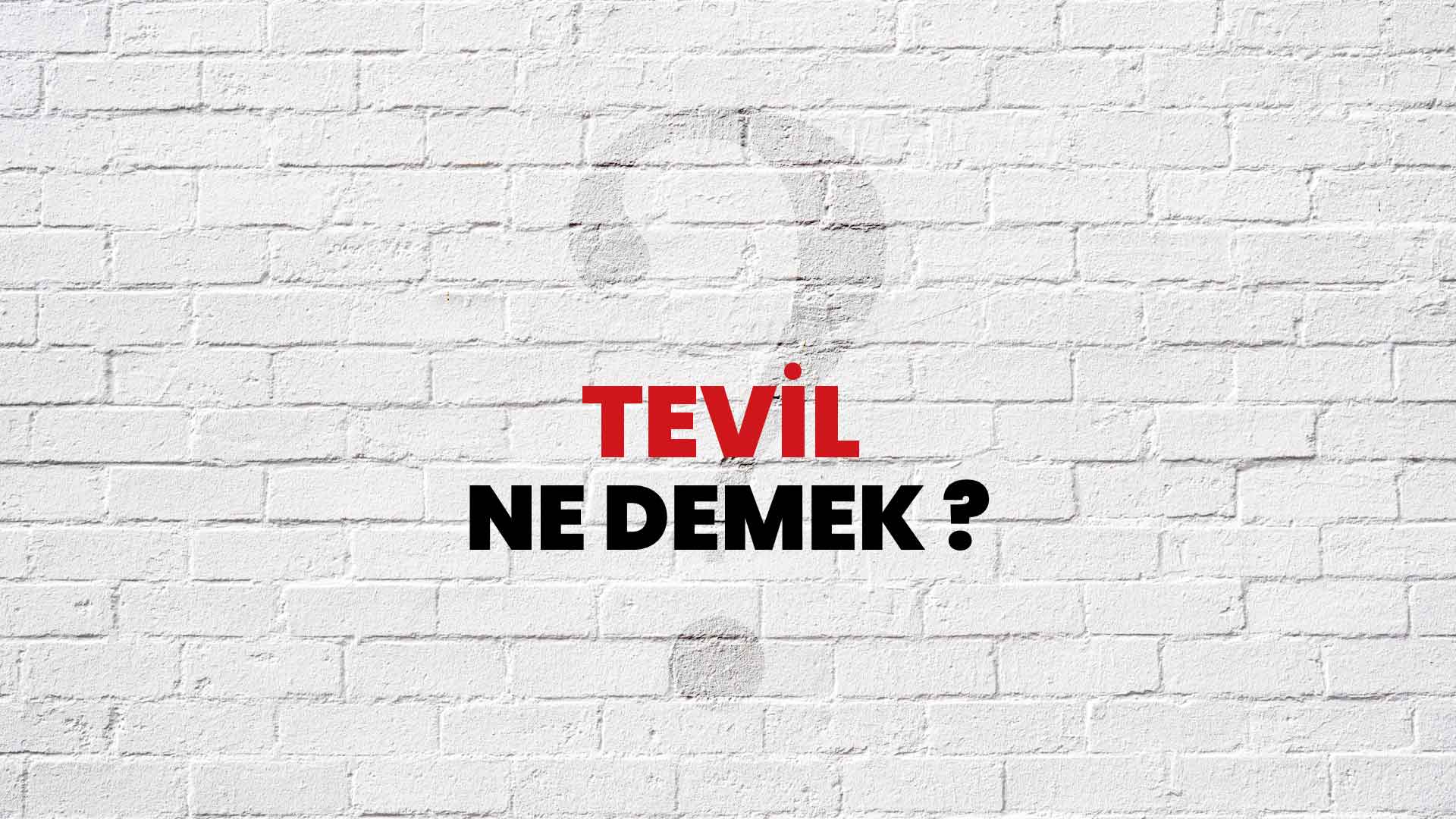 Tevil Ne Demek, Ne Anlama Gelir? Tevil Kelimesi TDK Sözlük Anlamı Nedir?