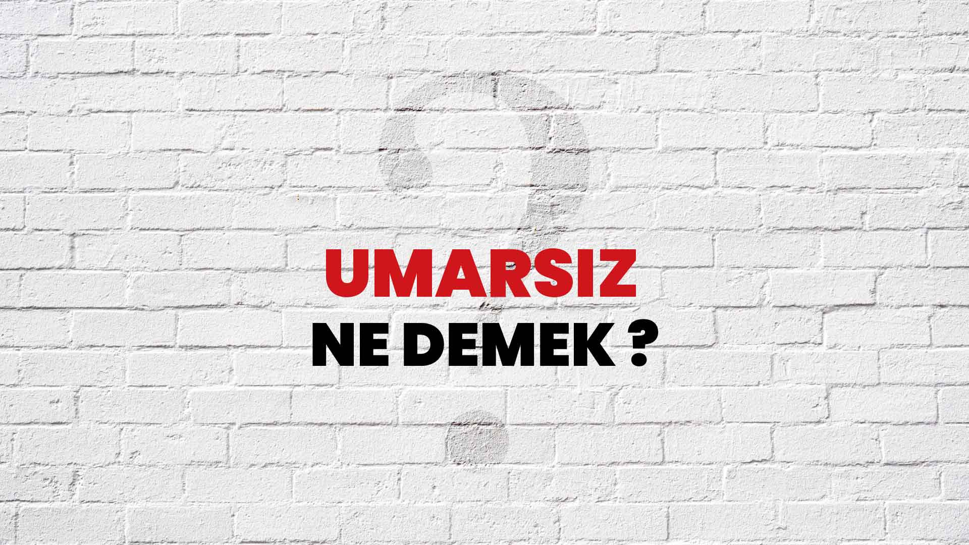 Umarsız Ne Demek, Ne Anlama Gelir? Umarsız Kelimesi TDK Sözlük Anlamı Nedir?