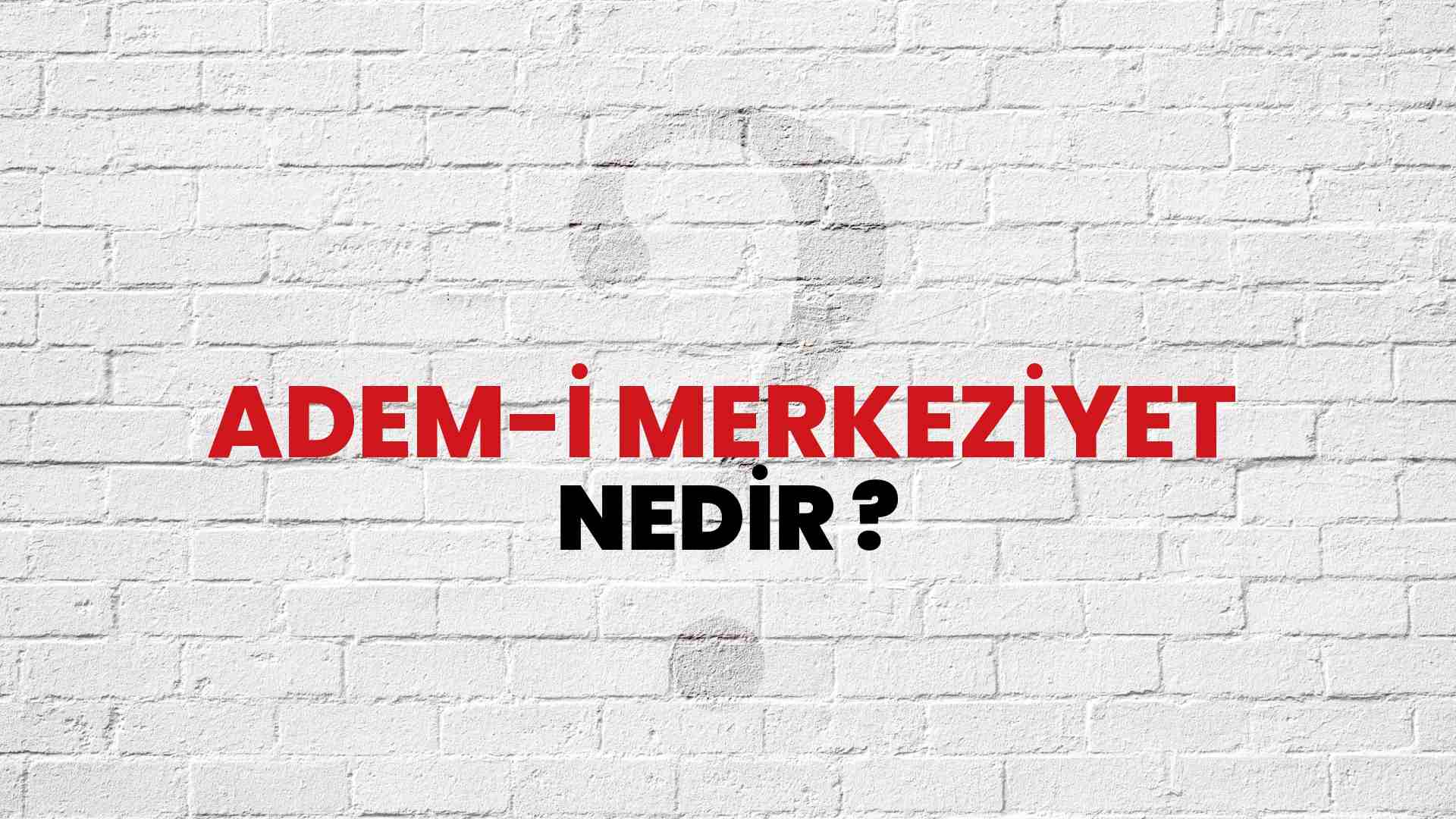 Adem-İ Merkeziyet nedir?