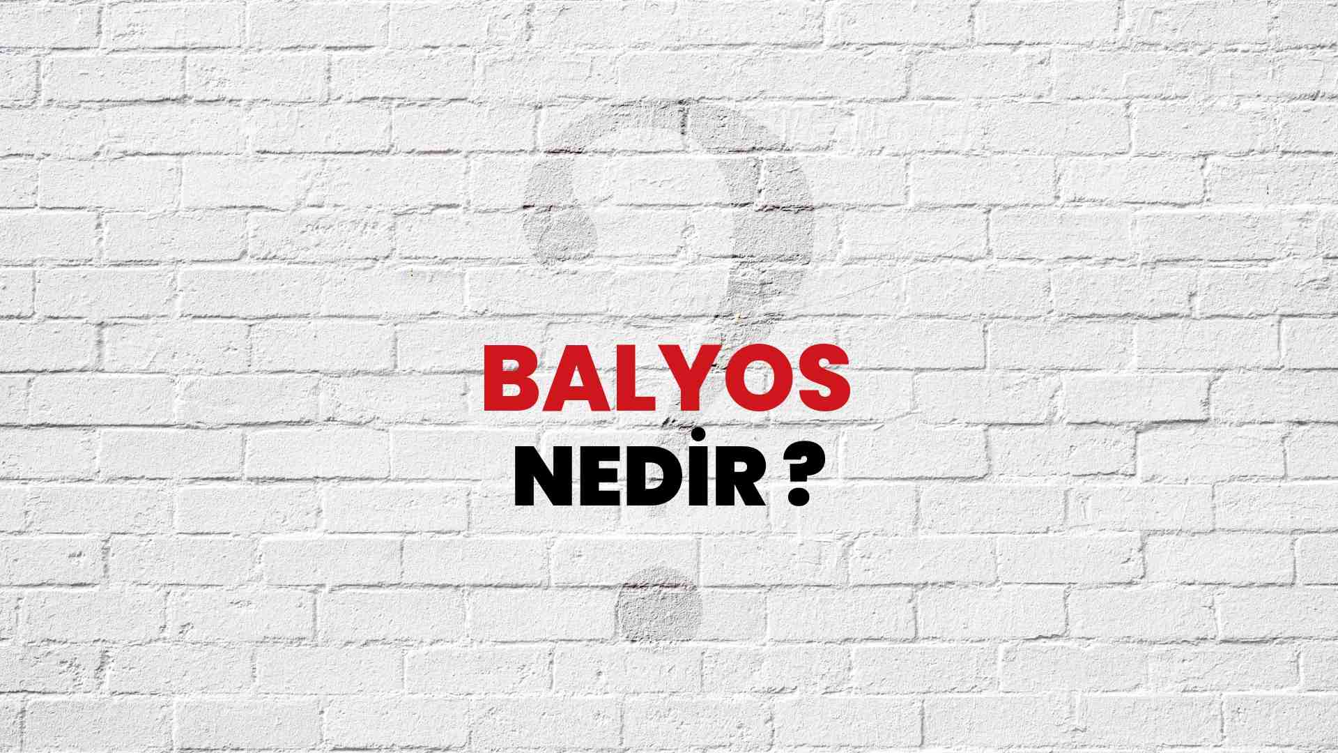 Balyos nedir?