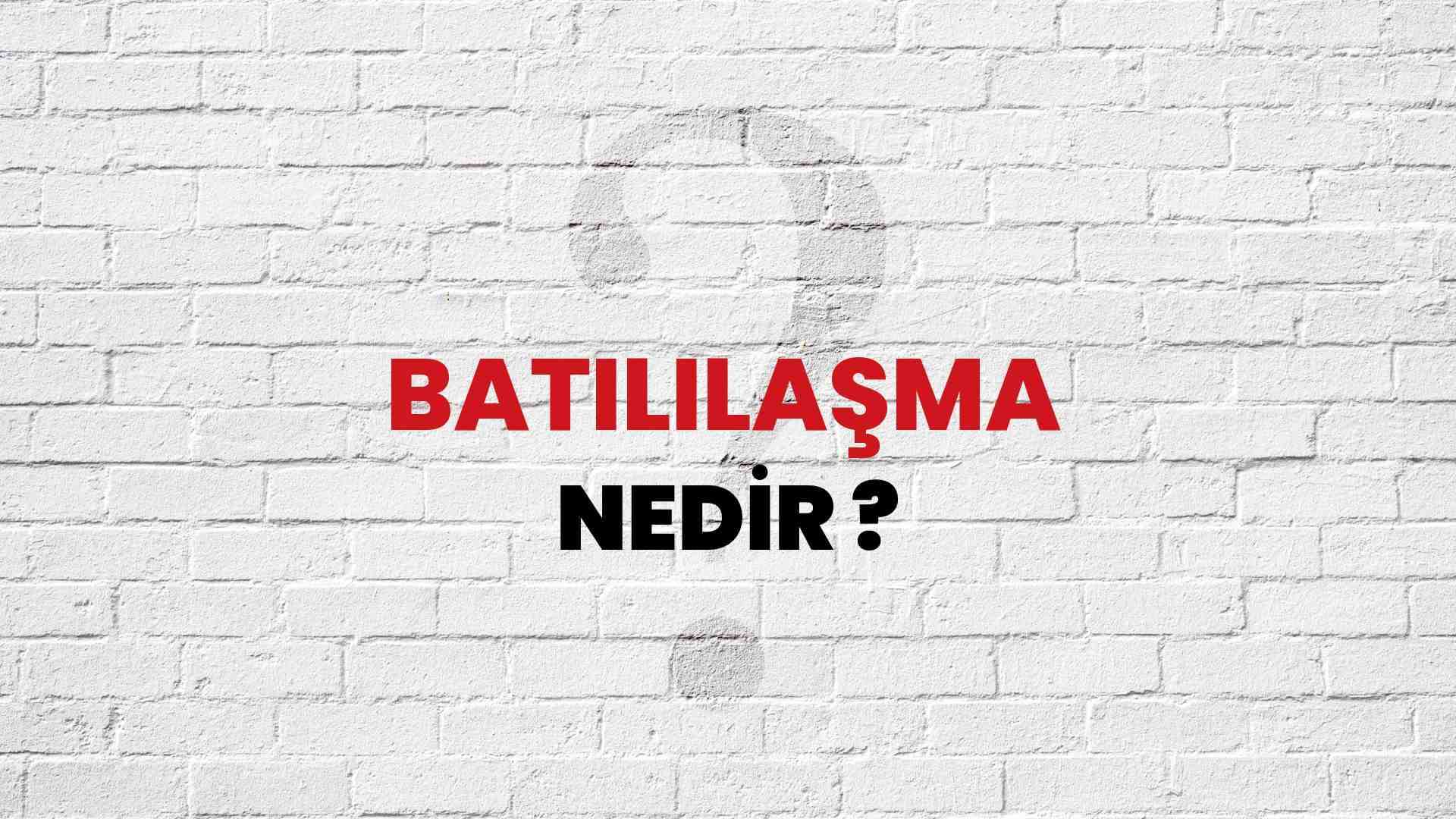 Batılılaşma nedir?