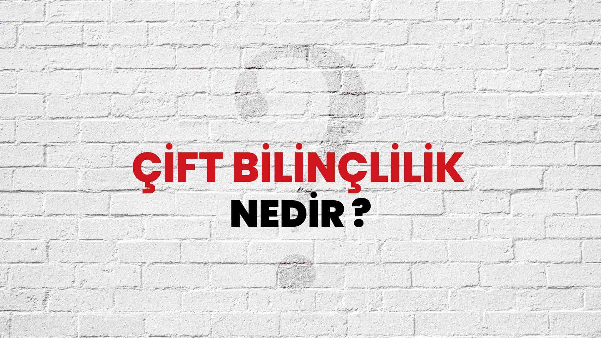 Çift Bilinçlilik nedir?