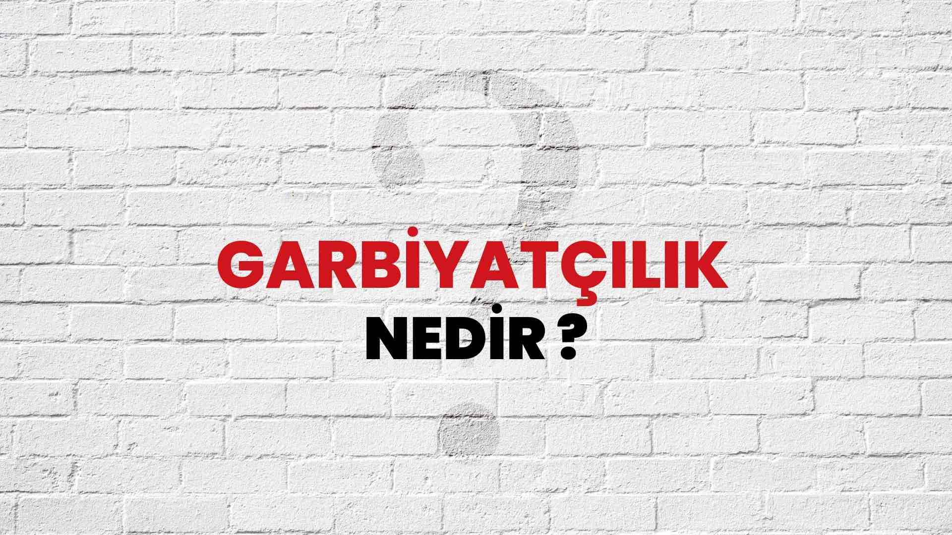 Garbiyatçılık nedir?
