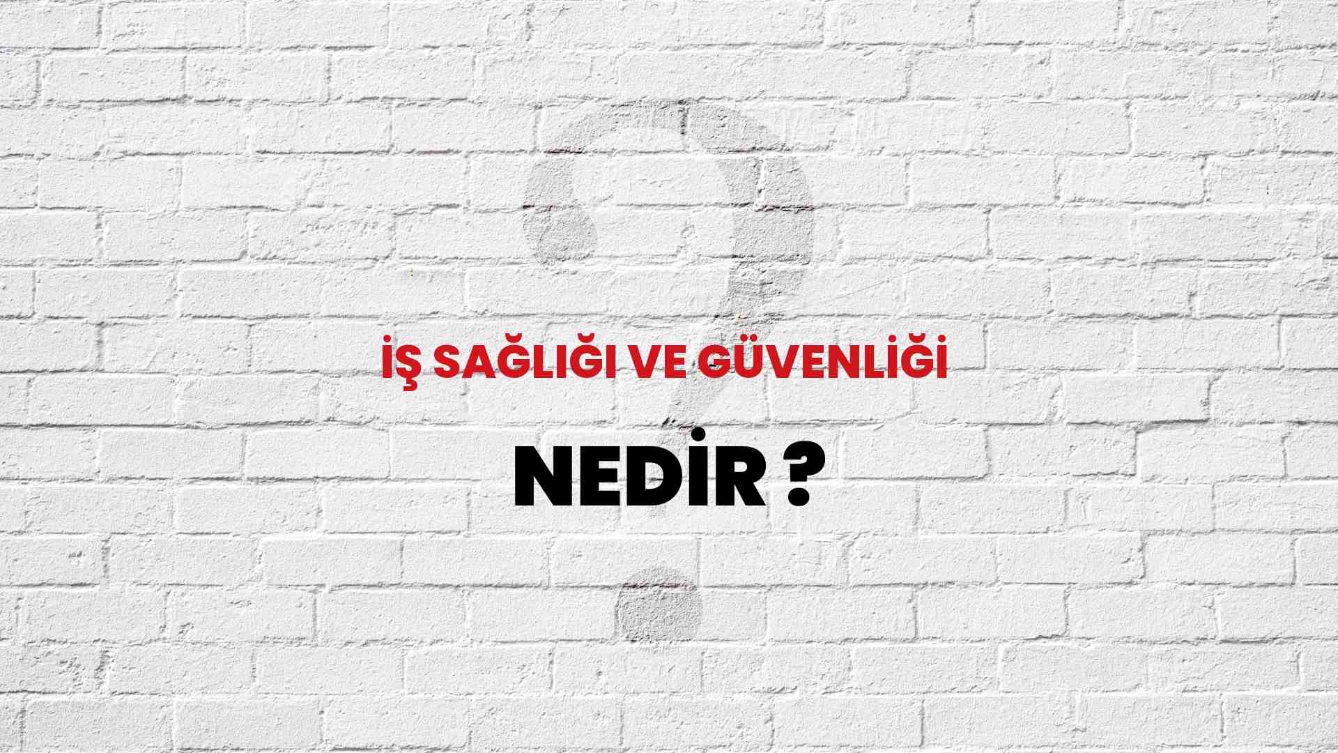 İş Sağlığı Ve Güvenliği nedir?
