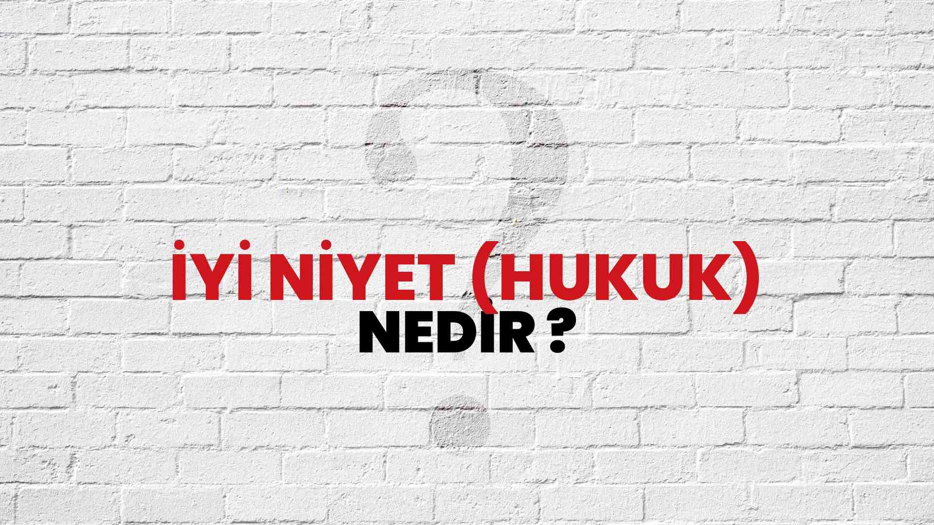 İyi Niyet (Hukuk) nedir?