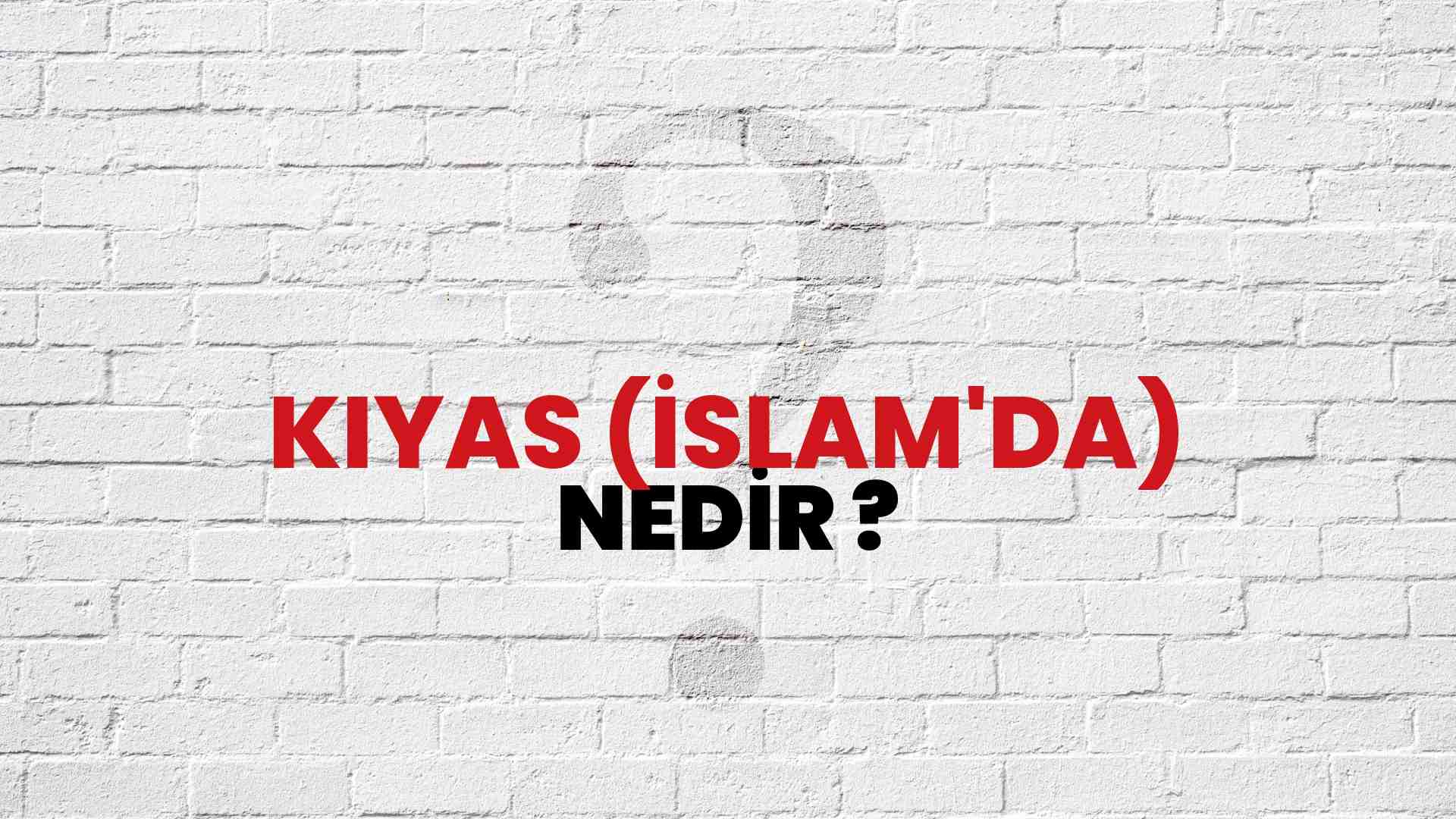 Kıyas (İslam'da) nedir?