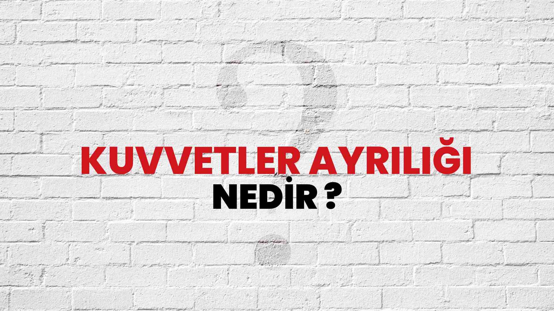 Kuvvetler Ayrılığı nedir?